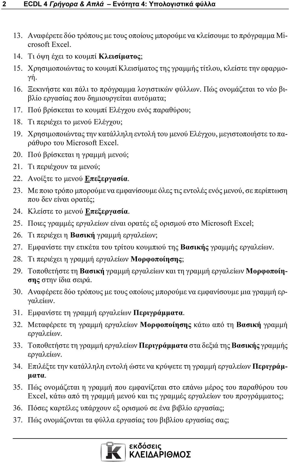 Πώς ονοµάζεται το νέο βιβλίο εργασίας που δηµιουργείται αυτόµατα; 17. Πού βρίσκεται το κουµπί Ελέγχου ενός παραθύρου; 18. Τι περιέχει το µενού Ελέγχου; 19.