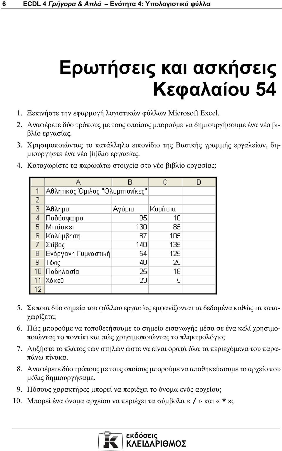 Χρησιµοποιώντας το κατάλληλο εικονίδιο της Βασικής γραµµής εργαλείων, δη- µιουργήστε ένα νέο βιβλίο εργασίας. 4. Καταχωρίστε τα παρακάτω στοιχεία στο νέο βιβλίο εργασίας: 5.