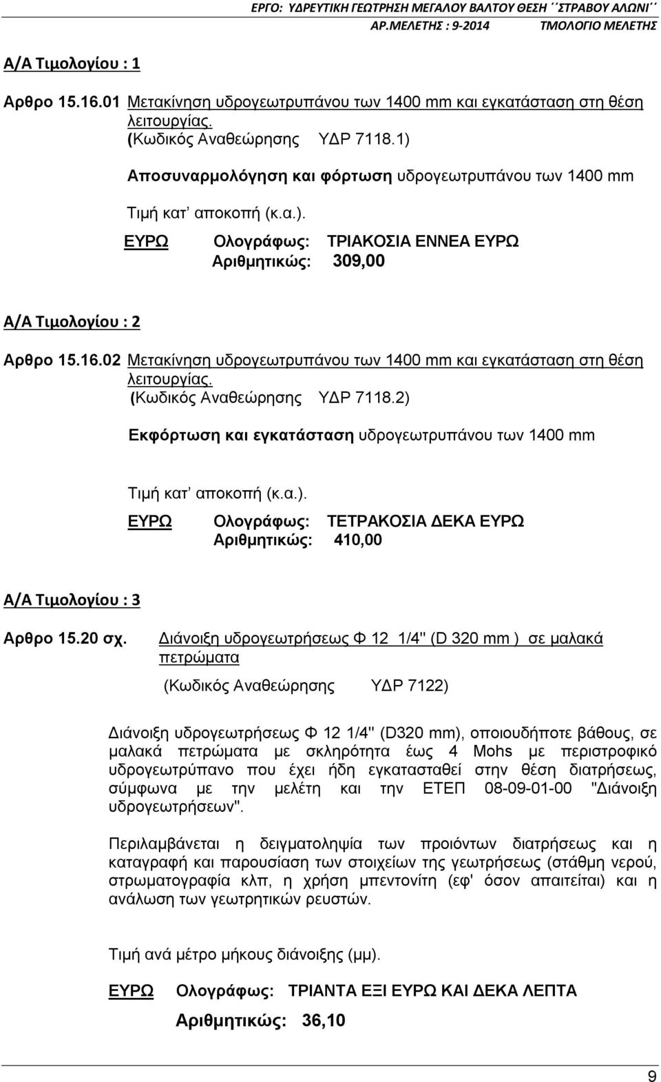 02 Μετακίνηση υδρογεωτρυπάνου των 1400 mm και εγκατάσταση στη θέση λειτουργίας. (Κωδικός Αναθεώρησης ΥΔΡ 7118.2) Εκφόρτωση και εγκατάσταση υδρογεωτρυπάνου των 1400 mm Τιμή κατ αποκοπή (κ.α.). ΕΥΡΩ Ολογράφως: ΤΕΤΡΑΚΟΣΙΑ ΔΕΚΑ ΕΥΡΩ Αριθμητικώς: 410,00 Α/Α Τιμολογίου : 3 Αρθρο 15.