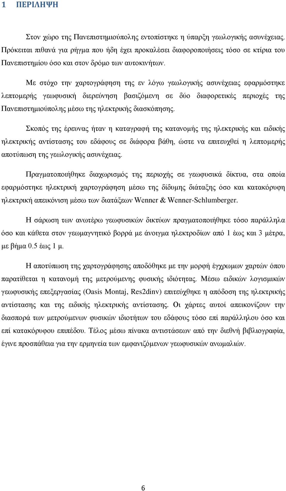 Με στόχο την χαρτογράφηση της εν λόγω γεωλογικής ασυνέχειας εφαρμόστηκε λεπτομερής γεωφυσική διερεύνηση βασιζόμενη σε δύο διαφορετικές περιοχές της Πανεπιστημιούπολης μέσω της ηλεκτρικής διασκόπησης.