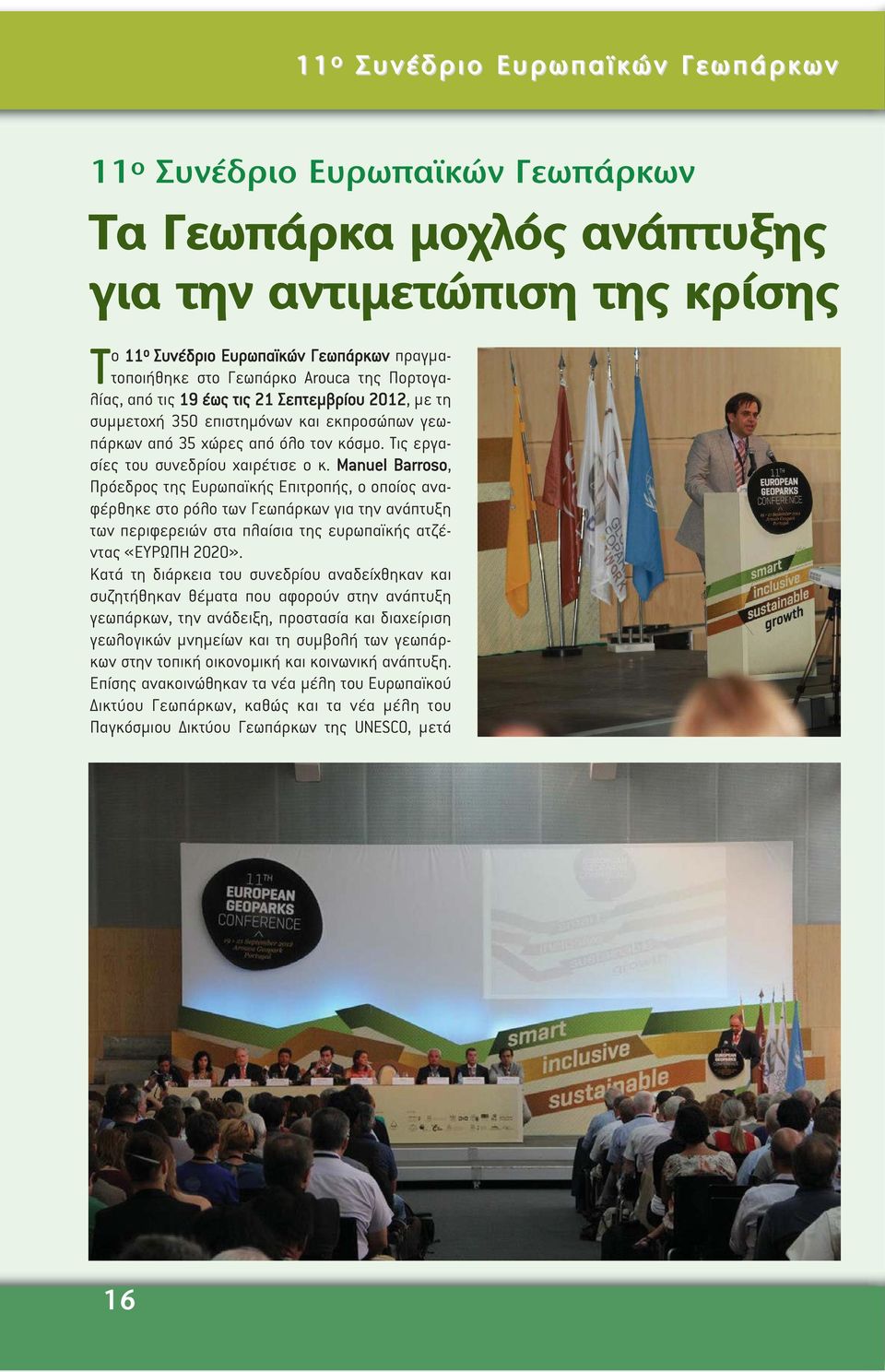 Manuel Barroso, Πρόεδρος της Ευρωπαϊκής Επιτροπής, ο οποίος αναφέρθηκε στο ρόλο των Γεωπάρκων για την ανάπτυξη των περιφερειών στα πλαίσια της ευρωπαϊκής ατζέντας «ΕΥΡΩΠΗ 2020».