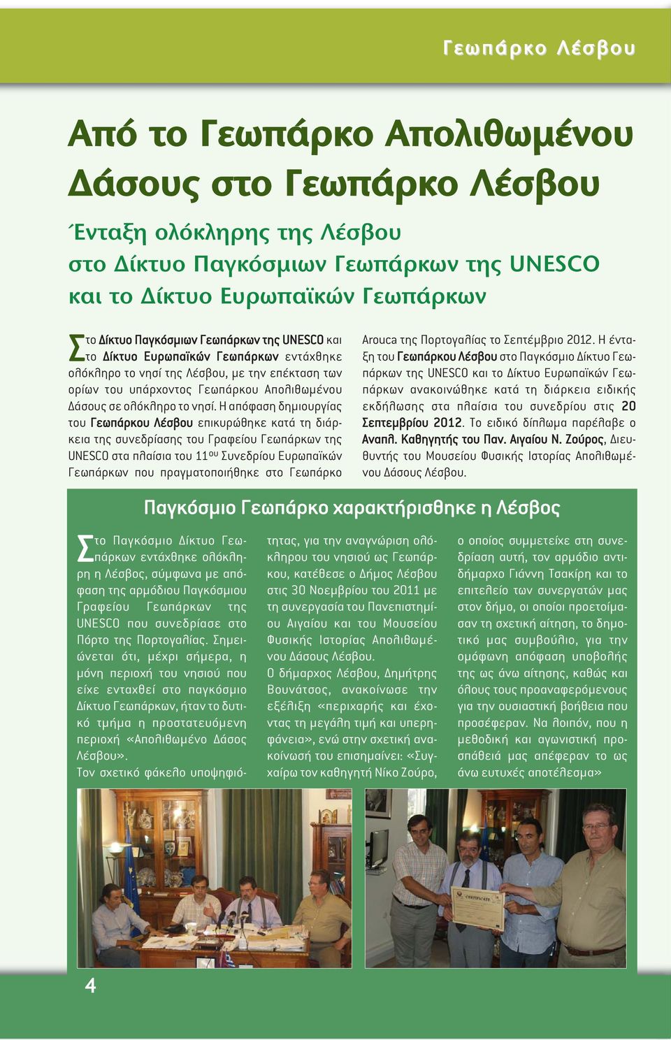 Η απόφαση δηµιουργίας του Γεωπάρκου Λέσβου επικυρώθηκε κατά τη διάρκεια της συνεδρίασης του Γραφείου Γεωπάρκων της UNESCO στα πλαίσια του 11 ου Συνεδρίου Ευρωπαϊκών Γεωπάρκων που πραγµατοποιήθηκε στο