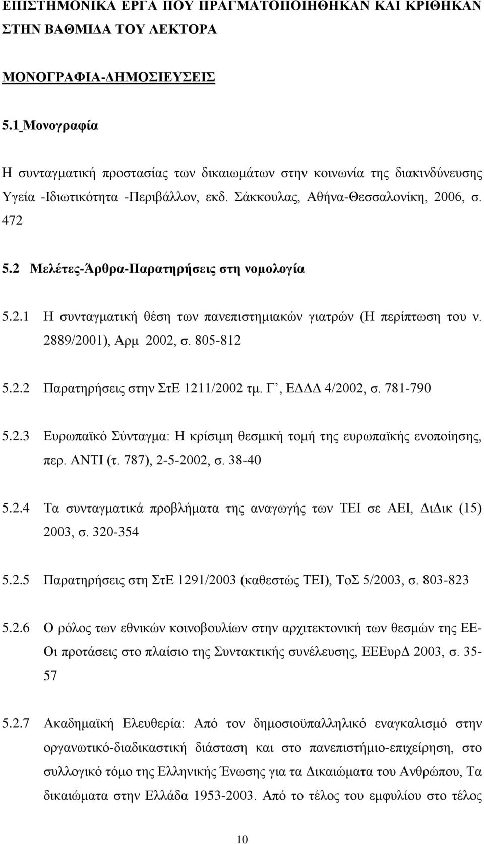 2 Μελέτες-Άρθρα-Παρατηρήσεις στη νομολογία 5.2.1 Η συνταγματική θέση των πανεπιστημιακών γιατρών (Η περίπτωση του ν. 2889/2001), Αρμ 2002, σ. 805-812 5.2.2 Παρατηρήσεις στην ΣτΕ 1211/2002 τμ.