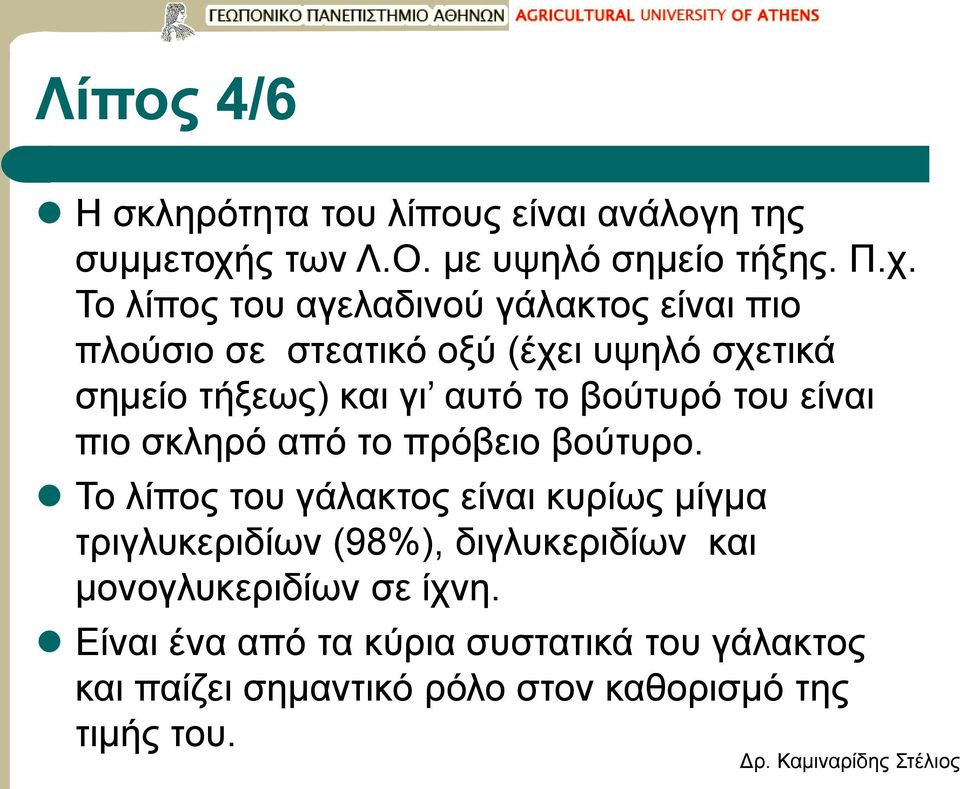 Το λίπος του αγελαδινού γάλακτος είναι πιο πλούσιο σε στεατικό οξύ (έχει υψηλό σχετικά σημείο τήξεως) και γι αυτό το