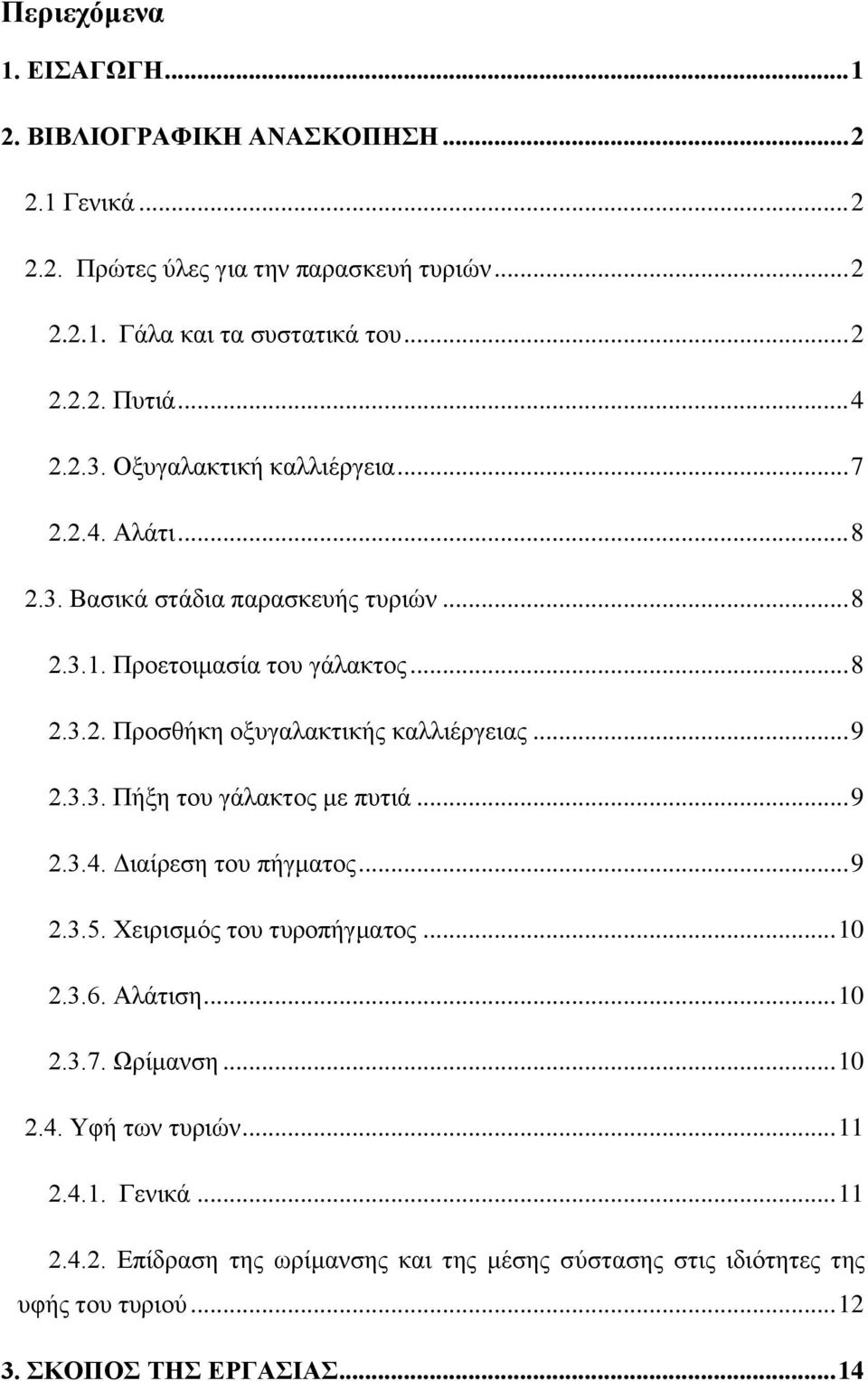 .. 9 2.3.3. Πήξη του γάλακτος με πυτιά... 9 2.3.4. Διαίρεση του πήγματος... 9 2.3.5. Χειρισμός του τυροπήγματος... 10 2.3.6. Αλάτιση... 10 2.3.7. Ωρίμανση... 10 2.4. Υφή των τυριών.