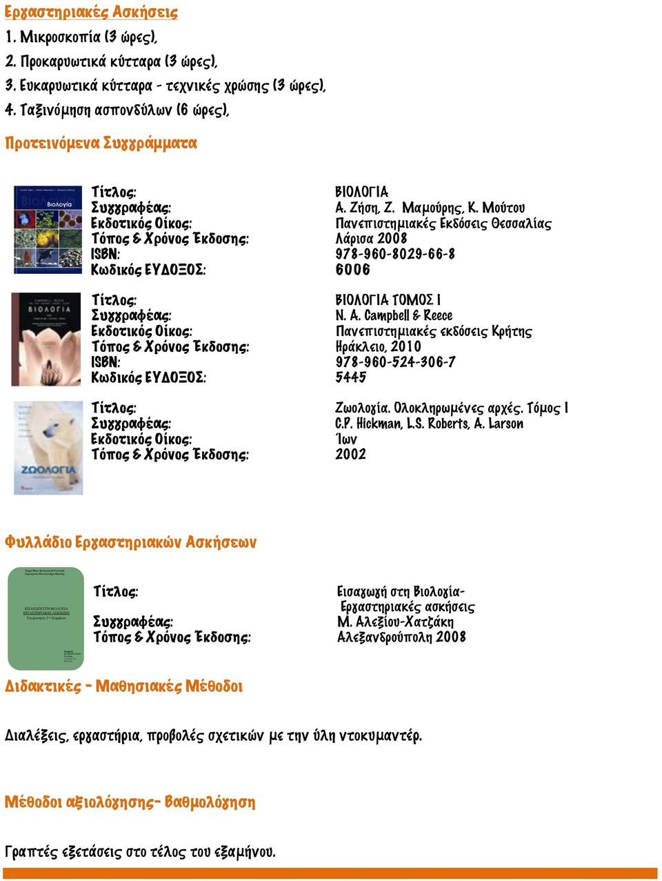 Μούτου Πανεπιστημιακές Εκδόσεις Θεσσαλίας Τόπος & Χρόνος Έκδοσης: Λάρισα 2008 ISBN: 978-960-8029-66-8 Κωδικός ΕΥΔΟΞΟΣ: 6006 ΒΙΟΛΟΓΙΑ ΤΟΜΟΣ Ι N. A.