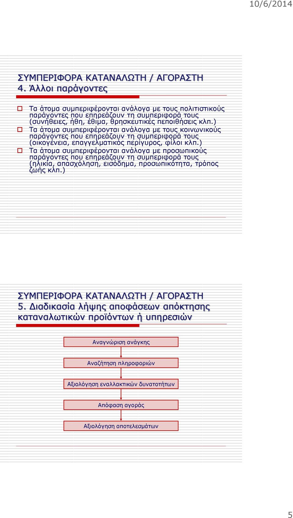 ) Τα άτομα συμπεριφέρονται ανάλογα με τους κοινωνικούς παράγοντες που επηρεάζουν τη συμπεριφορά τους (οικογένεια, επαγγελματικός περίγυρος, φίλοι κλπ.