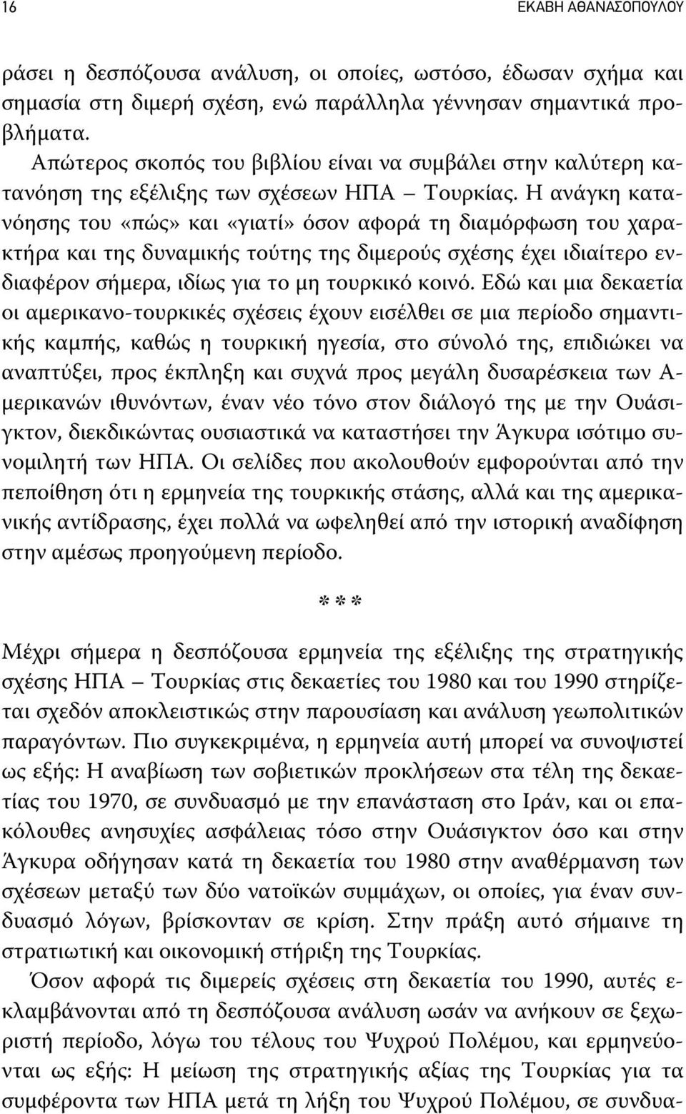 Η ανάγκη κατανόησης του «πώς» και «γιατί» όσον αφορά τη διαμόρφωση του χαρακτήρα και της δυναμικής τούτης της διμερούς σχέσης έχει ιδιαίτερο ενδιαφέρον σήμερα, ιδίως για το μη τουρκικό κοινό.