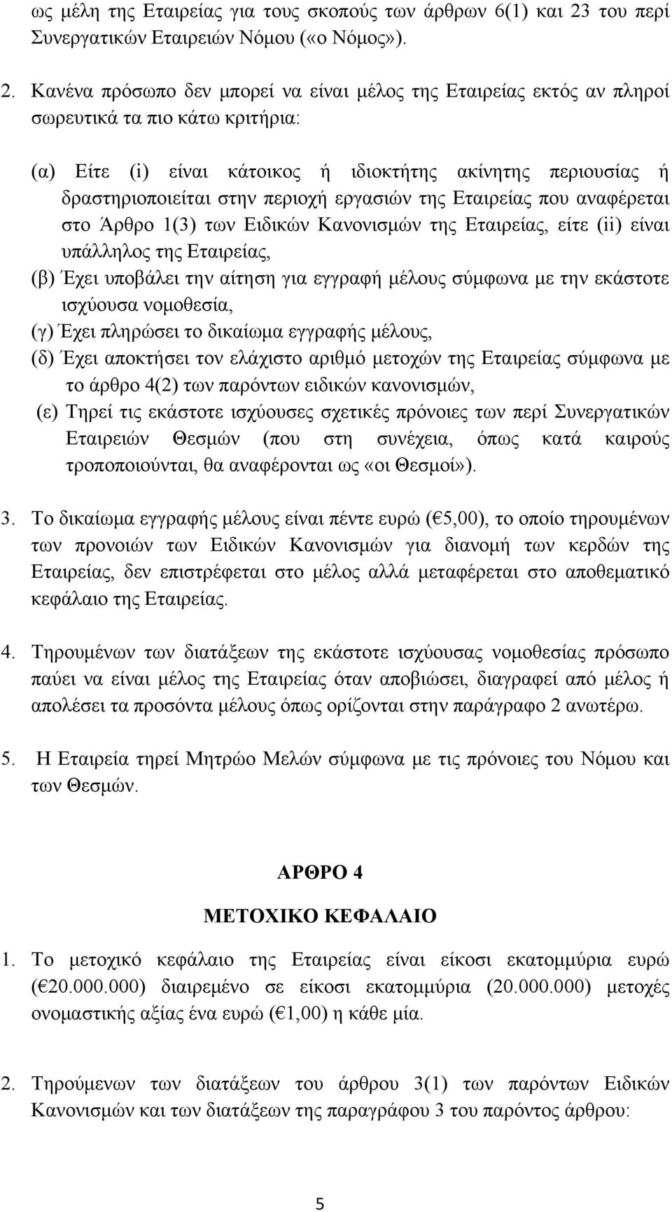 Κανένα πρόσωπο δεν μπορεί να είναι μέλος της Εταιρείας εκτός αν πληροί σωρευτικά τα πιο κάτω κριτήρια: (α) Είτε (i) είναι κάτοικος ή ιδιοκτήτης ακίνητης περιουσίας ή δραστηριοποιείται στην περιοχή