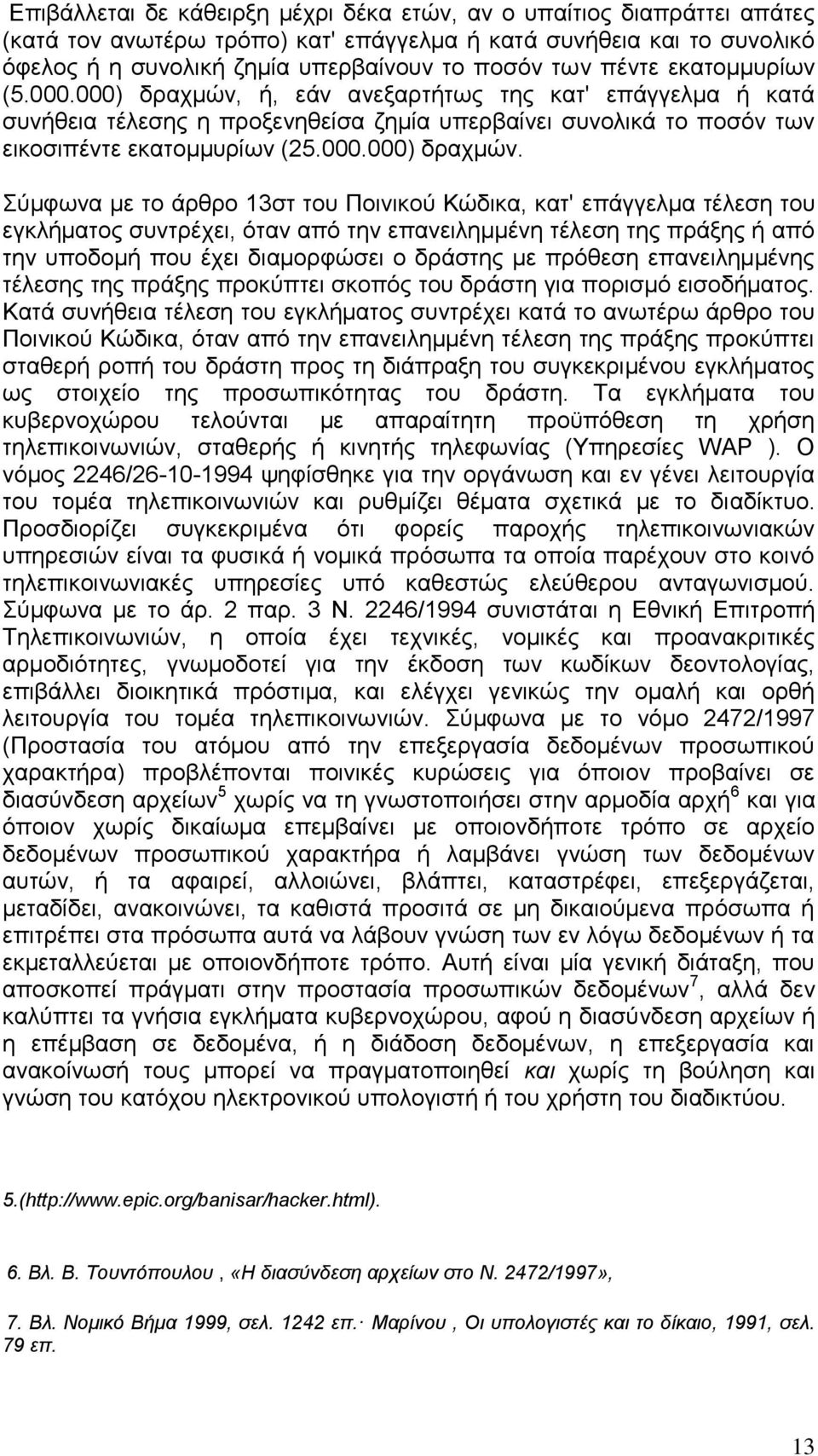 ή, εάν ανεξαρτήτως της κατ' επάγγελμα ή κατά συνήθεια τέλεσης η προξενηθείσα ζημία υπερβαίνει συνολικά το ποσόν των εικοσιπέντε εκατομμυρίων (25.000.000) δραχμών.