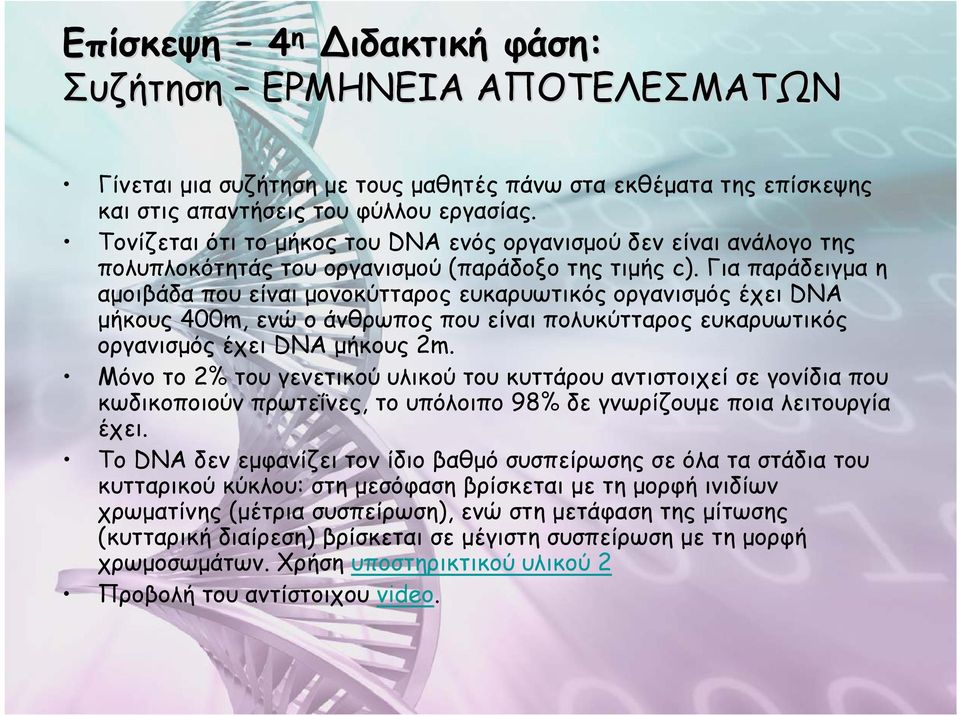 Για παράδειγμα η αμοιβάδα που είναι μονοκύτταρος ευκαρυωτικός οργανισμός έχει DNA μήκους 400m, ενώ ο άνθρωπος που είναι πολυκύτταρος ευκαρυωτικός οργανισμός έχει DNA μήκους 2m.
