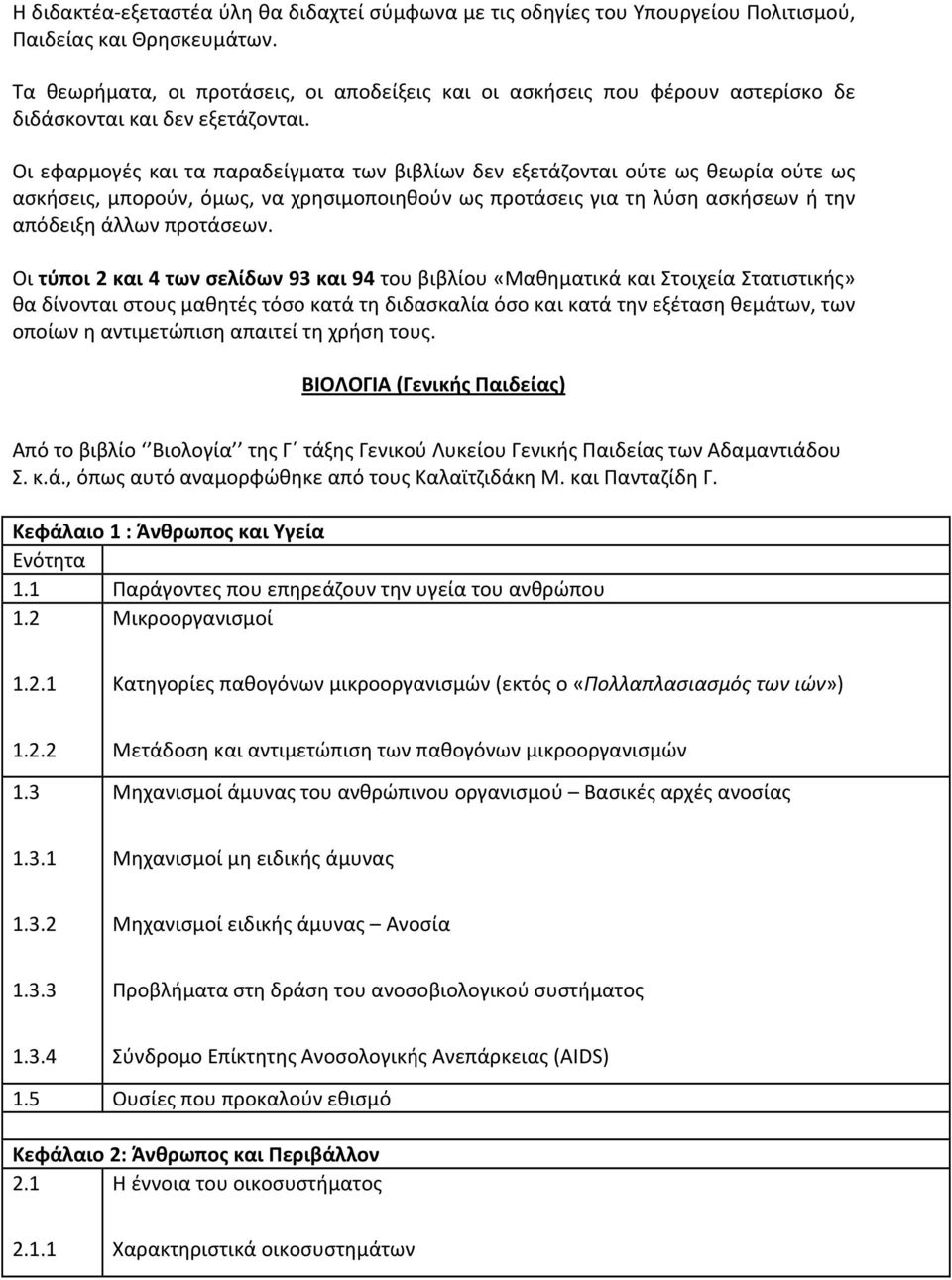 Οι εφαρμογές και τα παραδείγματα των βιβλίων δεν εξετάζονται ούτε ως θεωρία ούτε ως ασκήσεις, μπορούν, όμως, να χρησιμοποιηθούν ως προτάσεις για τη λύση ασκήσεων ή την απόδειξη άλλων προτάσεων.