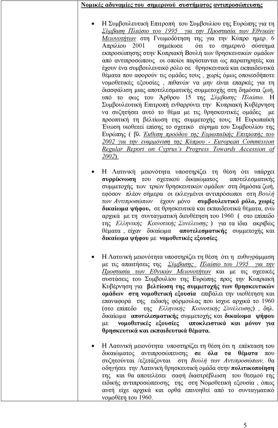 6 Απριλίου 2001 σημείωσε ότι το σημερινό σύστημα εκπροσώπησης στην Κυπριακή Βουλή των θρησκευτικών ομάδων από αντιπροσώπους οι οποίοι παρίστανται ως παρατηρητές και έχουν ένα συμβουλευτικό ρόλο σε