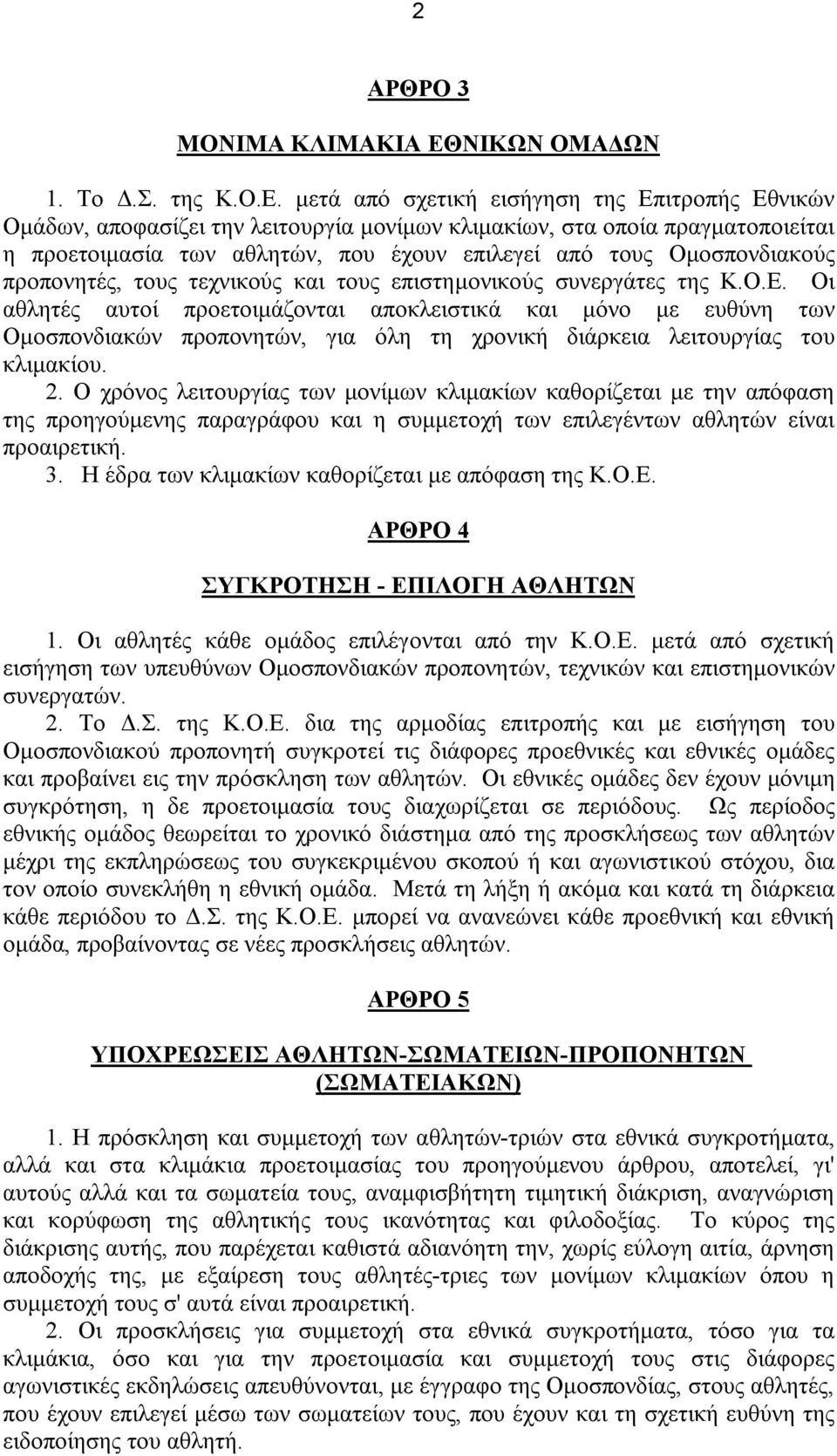 μετά από σχετική εισήγηση της Επιτροπής Εθνικών Ομάδων, αποφασίζει την λειτουργία μονίμων κλιμακίων, στα οποία πραγματοποιείται η προετοιμασία των αθλητών, που έχουν επιλεγεί από τους Ομοσπονδιακούς