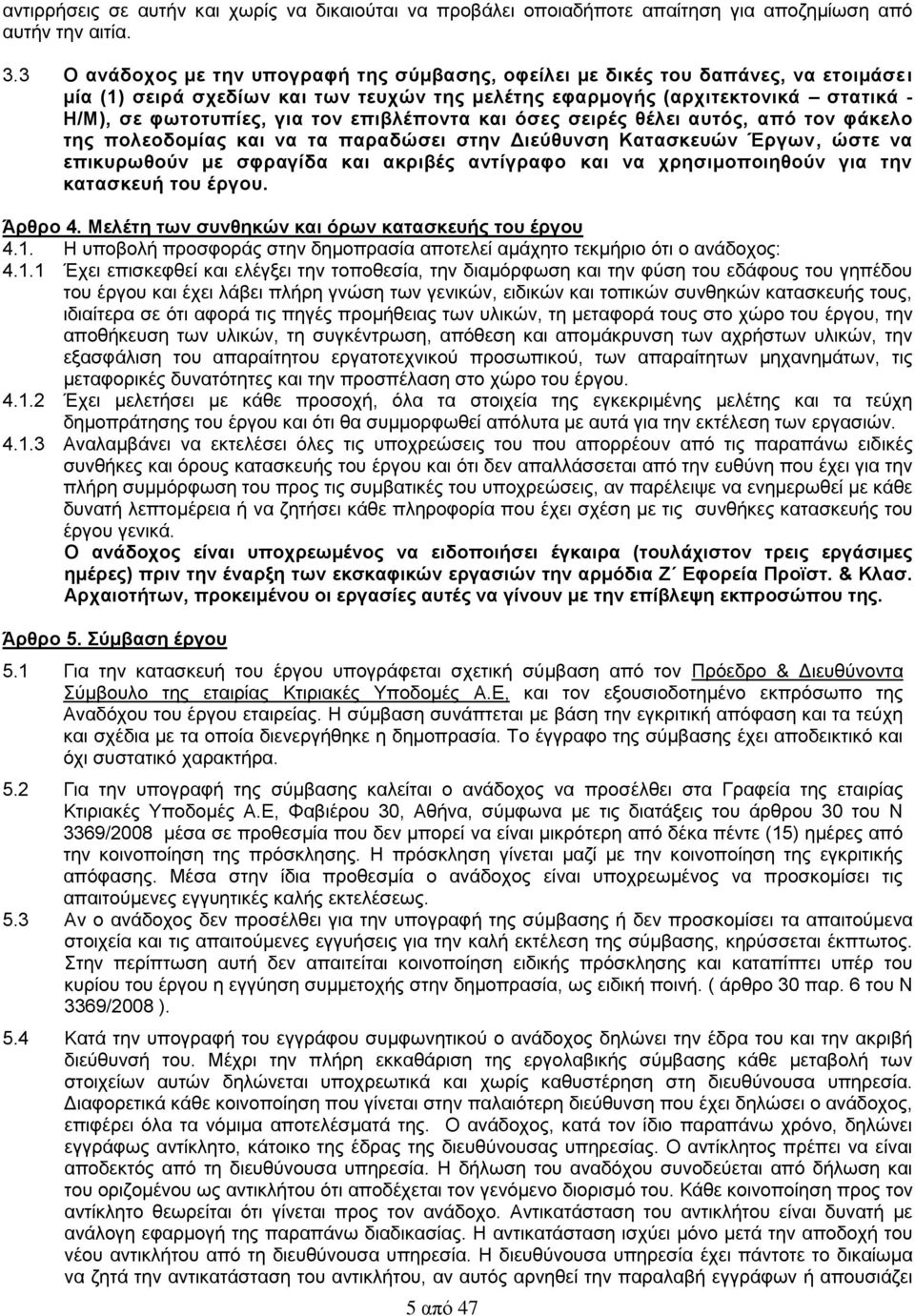 επιβλέποντα και όσες σειρές θέλει αυτός, από τον φάκελο της πολεοδομίας και να τα παραδώσει στην Διεύθυνση Κατασκευών Έργων, ώστε να επικυρωθούν με σφραγίδα και ακριβές αντίγραφο και να