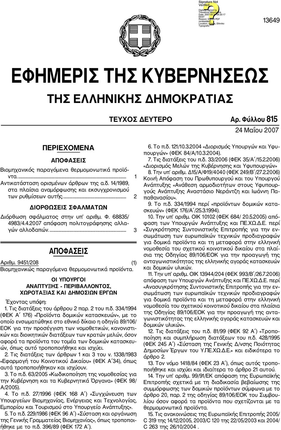 ... 3 ΑΠΟΦΑΣΕΙΣ Αριθμ. 9451/208 (1) Βιομηχανικώς παραγόμενα θερμομονωτικά προϊόντα. ΟΙ ΥΠΟΥΡΓΟΙ ΑΝΑΠΤΥΞΗΣ ΠΕΡΙΒΑΛΛΟΝΤΟΣ, ΧΩΡΟΤΑΞΙΑΣ ΚΑΙ ΔΗΜΟΣΙΩΝ ΕΡΓΩΝ Έχοντας υπόψη: 1. Τις διατάξεις του άρθρου 2 παρ.