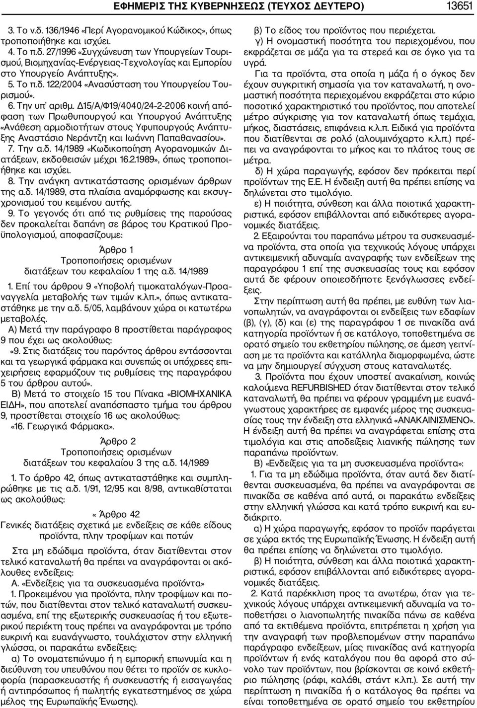 Δ15/Α/Φ19/4040/24 2 2006 κοινή από φαση των Πρωθυπουργού και Υπουργού Ανάπτυξης «Ανάθεση αρμοδιοτήτων στους Υφυπουργούς Ανάπτυ ξης Αναστάσιο Νεράντζη και Ιωάννη Παπαθανασίου». 7. Την α.δ. 14/1989 «Κωδικοποίηση Αγορανομικών Δι ατάξεων, εκδοθεισών μέχρι 16.