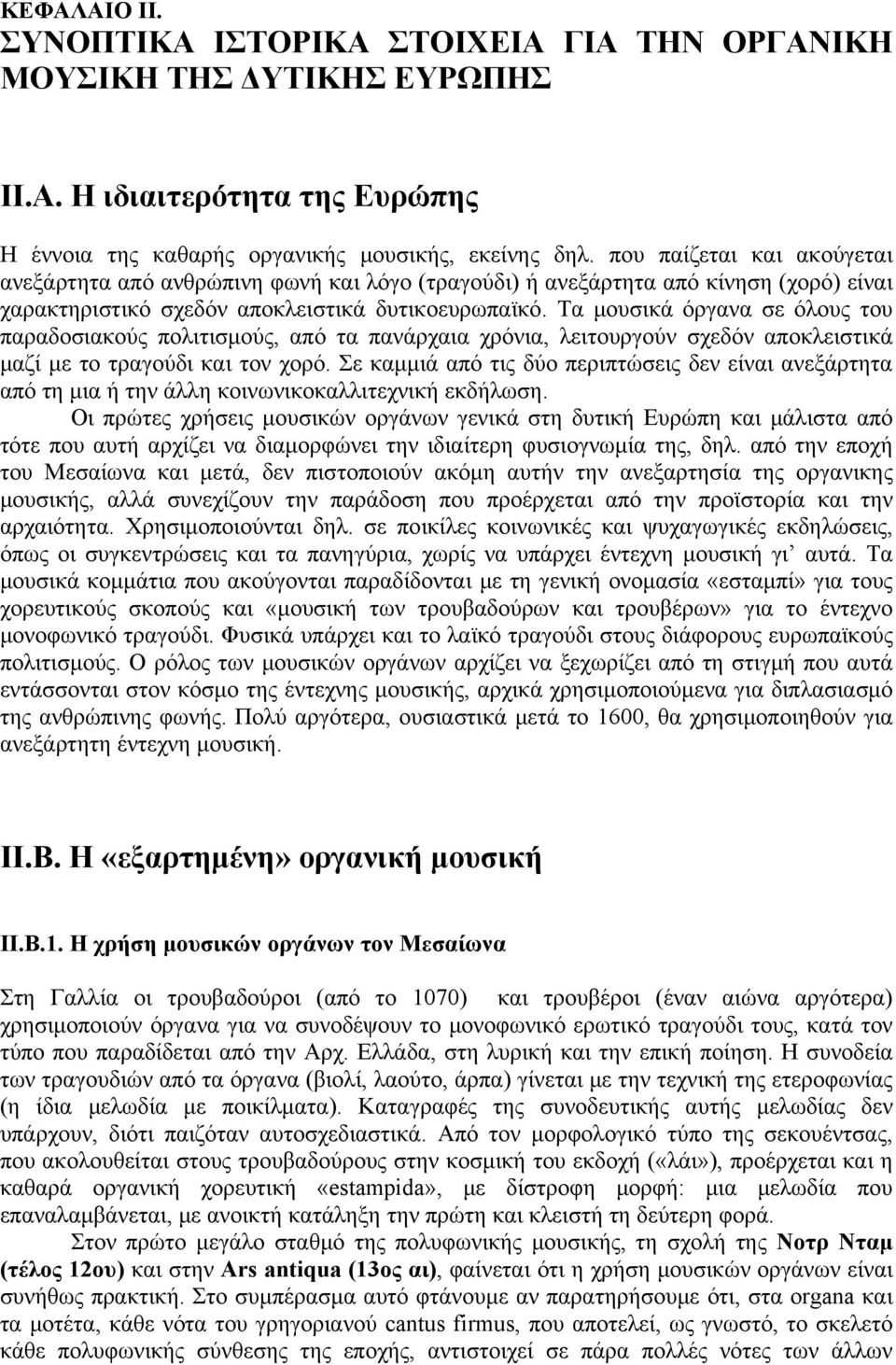 Τα μουσικά όργανα σε όλους του παραδοσιακούς πολιτισμούς, από τα πανάρχαια χρόνια, λειτουργούν σχεδόν αποκλειστικά μαζί με το τραγούδι και τον χορό.