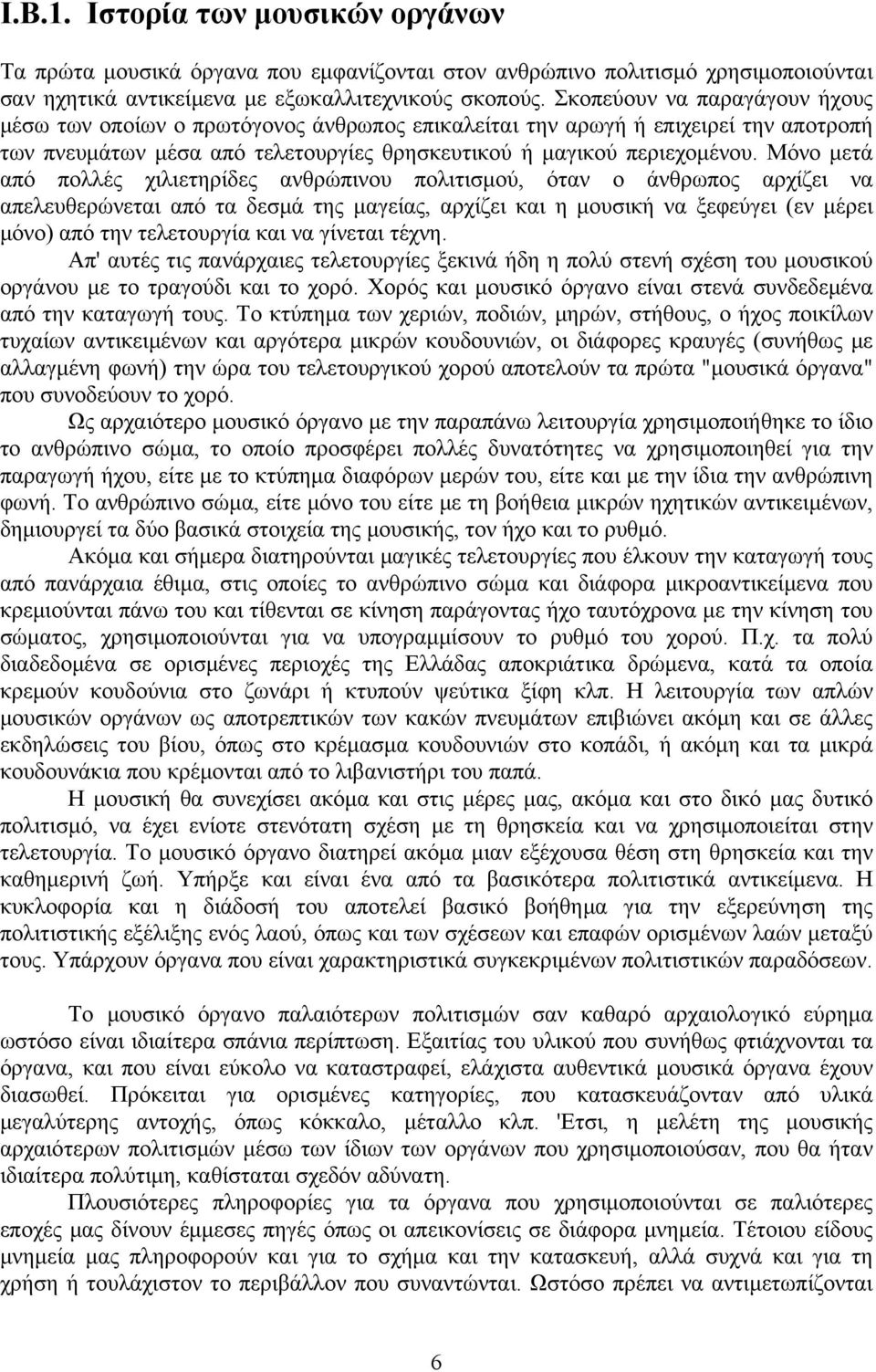 Μόνο μετά από πολλές χιλιετηρίδες ανθρώπινου πολιτισμού, όταν ο άνθρωπος αρχίζει να απελευθερώνεται από τα δεσμά της μαγείας, αρχίζει και η μουσική να ξεφεύγει (εν μέρει μόνο) από την τελετουργία και