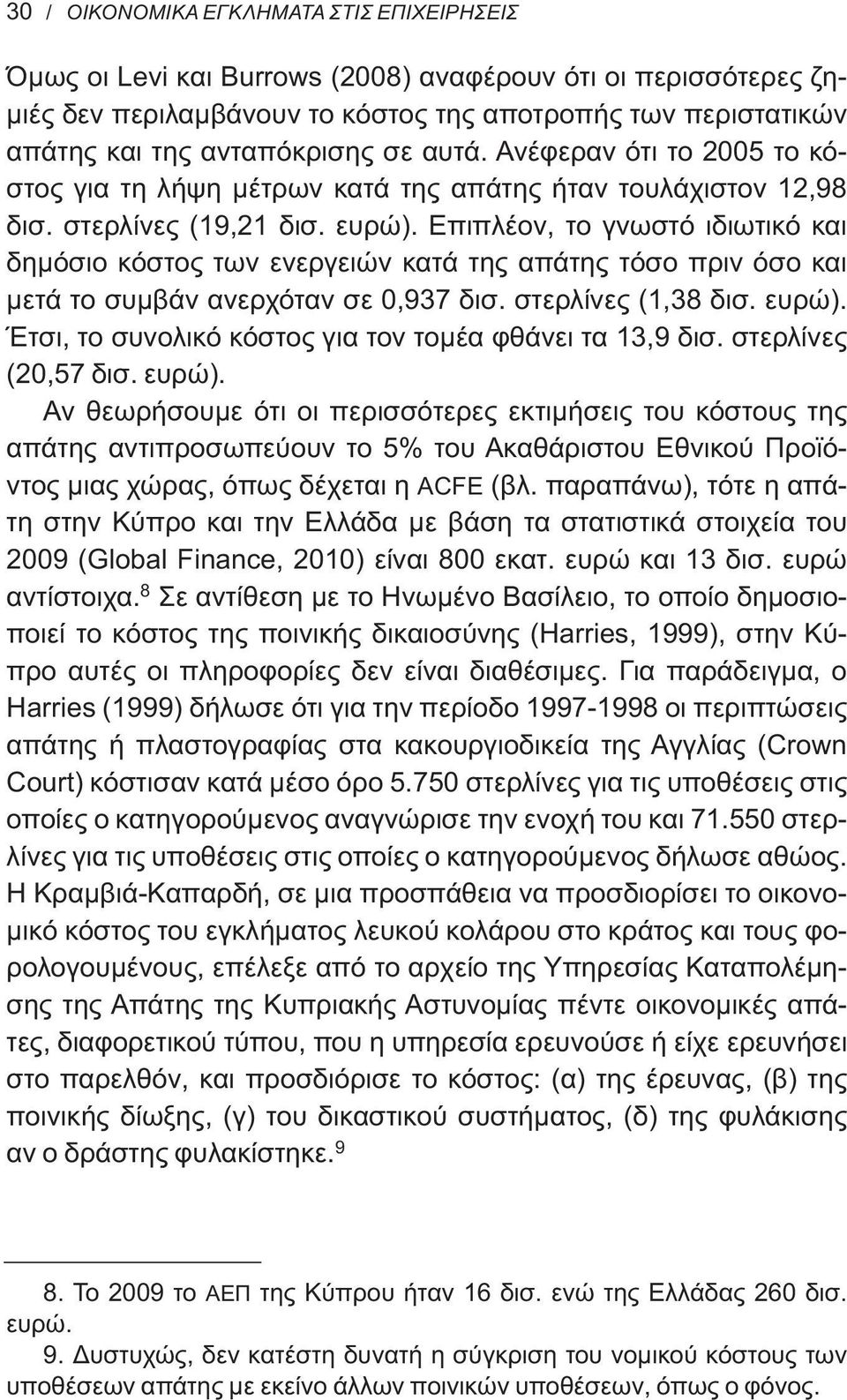 Επιπλέον, το γνωστό ιδιωτικό και δημόσιο κόστος των ενεργειών κατά της απάτης τόσο πριν όσο και μετά το συμβάν ανερχόταν σε 0,937 δισ. στερλίνες (1,38 δισ. ευρώ).