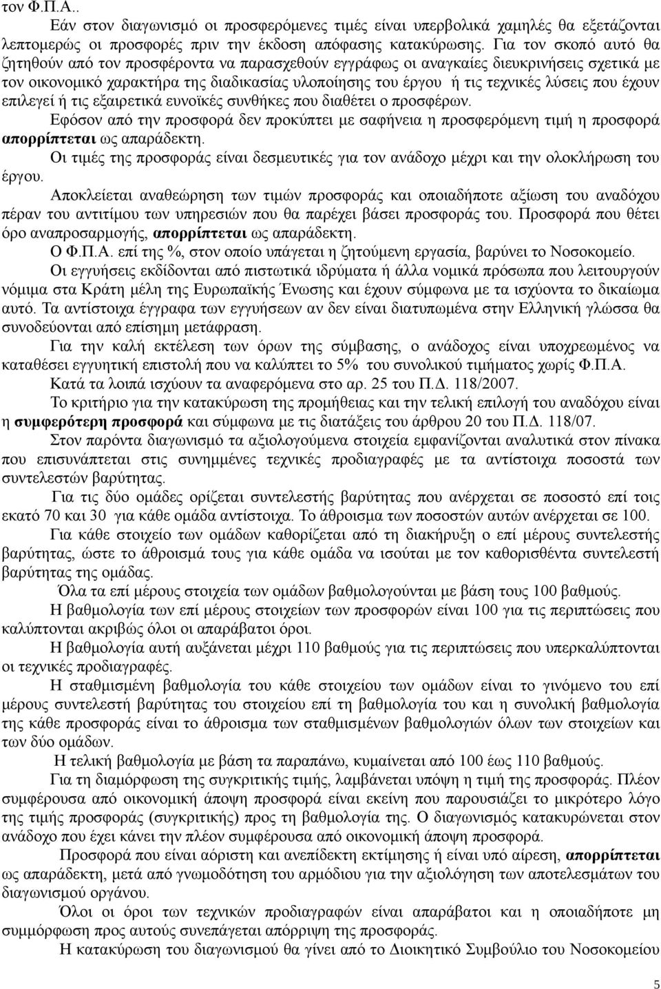 που έχουν επιλεγεί ή τις εξαιρετικά ευνοϊκές συνθήκες που διαθέτει ο προσφέρων. Εφόσον από την προσφορά δεν προκύπτει με σαφήνεια η προσφερόμενη τιμή η προσφορά απορρίπτεται ως απαράδεκτη.