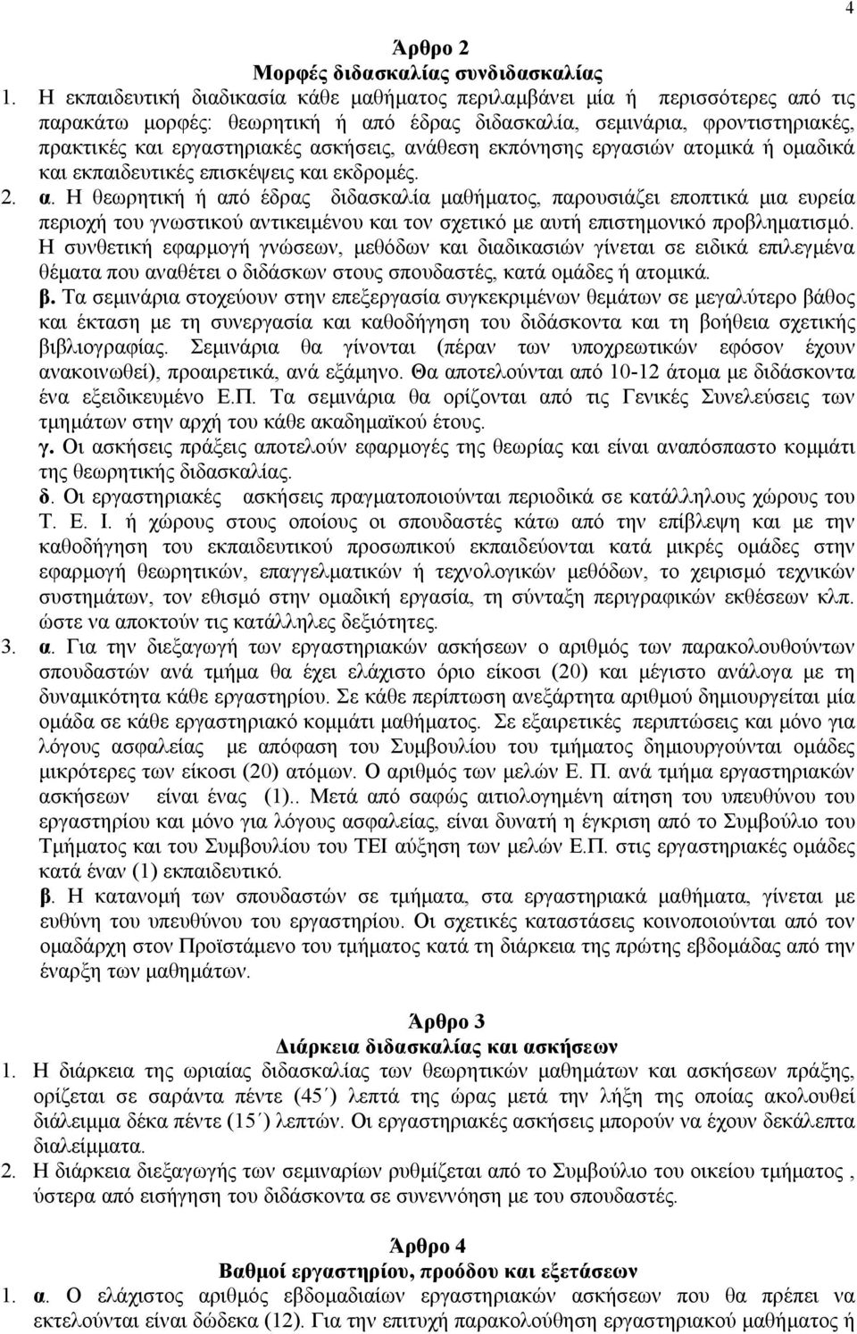 ανάθεση εκπόνησης εργασιών ατομικά ή ομαδικά και εκπαιδευτικές επισκέψεις και εκδρομές. 2. α. Η θεωρητική ή από έδρας διδασκαλία μαθήματος, παρουσιάζει εποπτικά μια ευρεία περιοχή του γνωστικού αντικειμένου και τον σχετικό με αυτή επιστημονικό προβληματισμό.