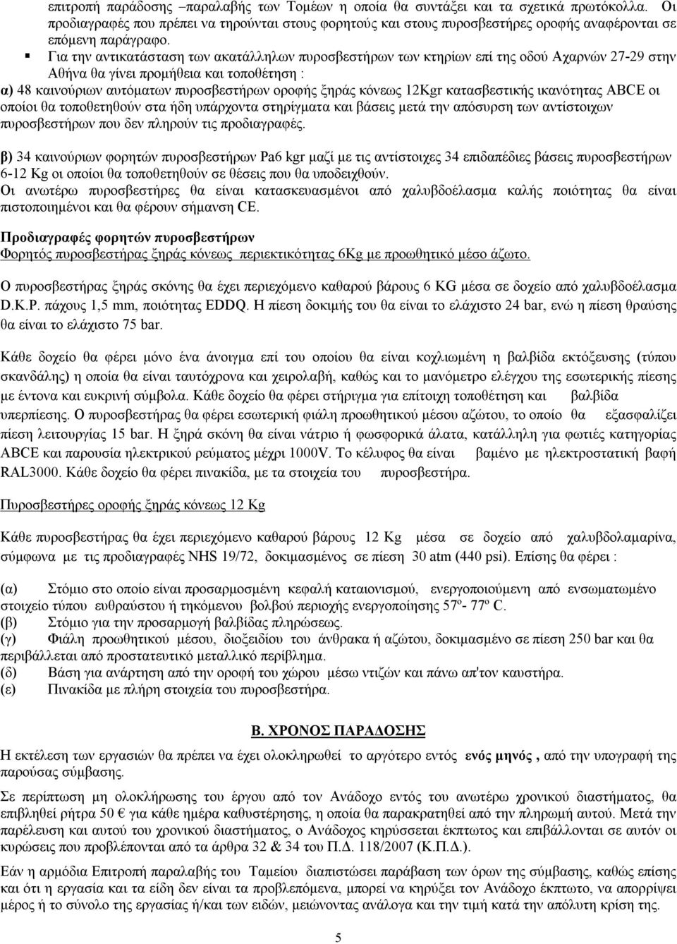 Για την αντικατάσταση των ακατάλληλων πυροσβεστήρων των κτηρίων επί της οδού Αχαρνών 27-29 στην Αθήνα θα γίνει προμήθεια και τοποθέτηση : α) 48 καινούριων αυτόματων πυροσβεστήρων οροφής ξηράς κόνεως