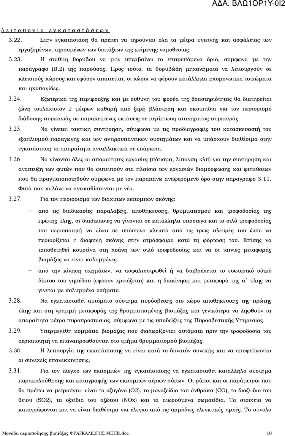 Προς τούτο, τα θορυβώδη μηχανήματα να λειτουργούν σε κλειστούς χώρους και εφόσον απαιτείται, οι χώροι να φέρουν κατάλληλα ηχομονωτικά τοιχώματα και ηχοπαγίδες. 3.24.