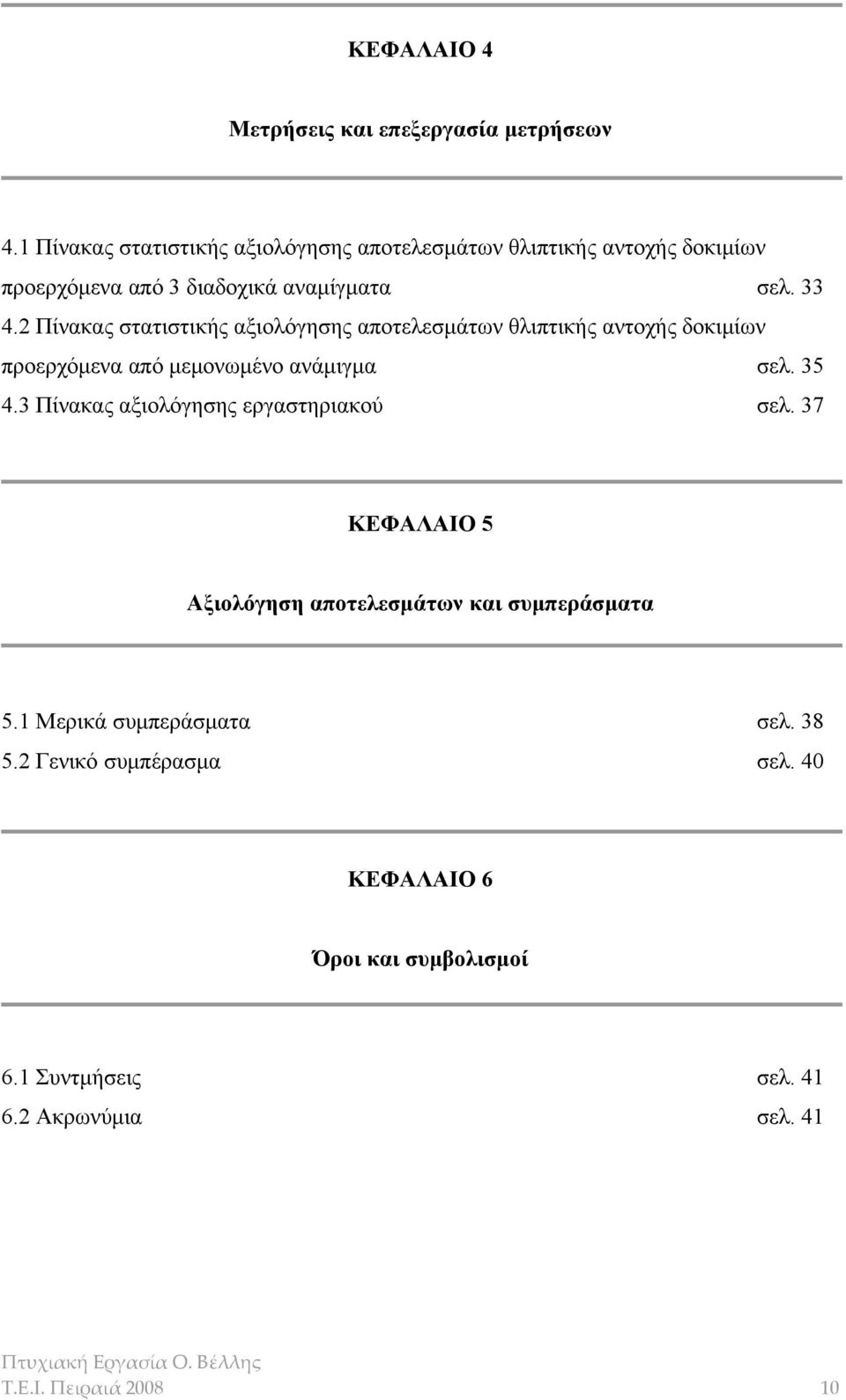 2 Πίνακας στατιστικής αξιολόγησης αποτελεσμάτων θλιπτικής αντοχής δοκιμίων προερχόμενα από μεμονωμένο ανάμιγμα σελ. 35 4.