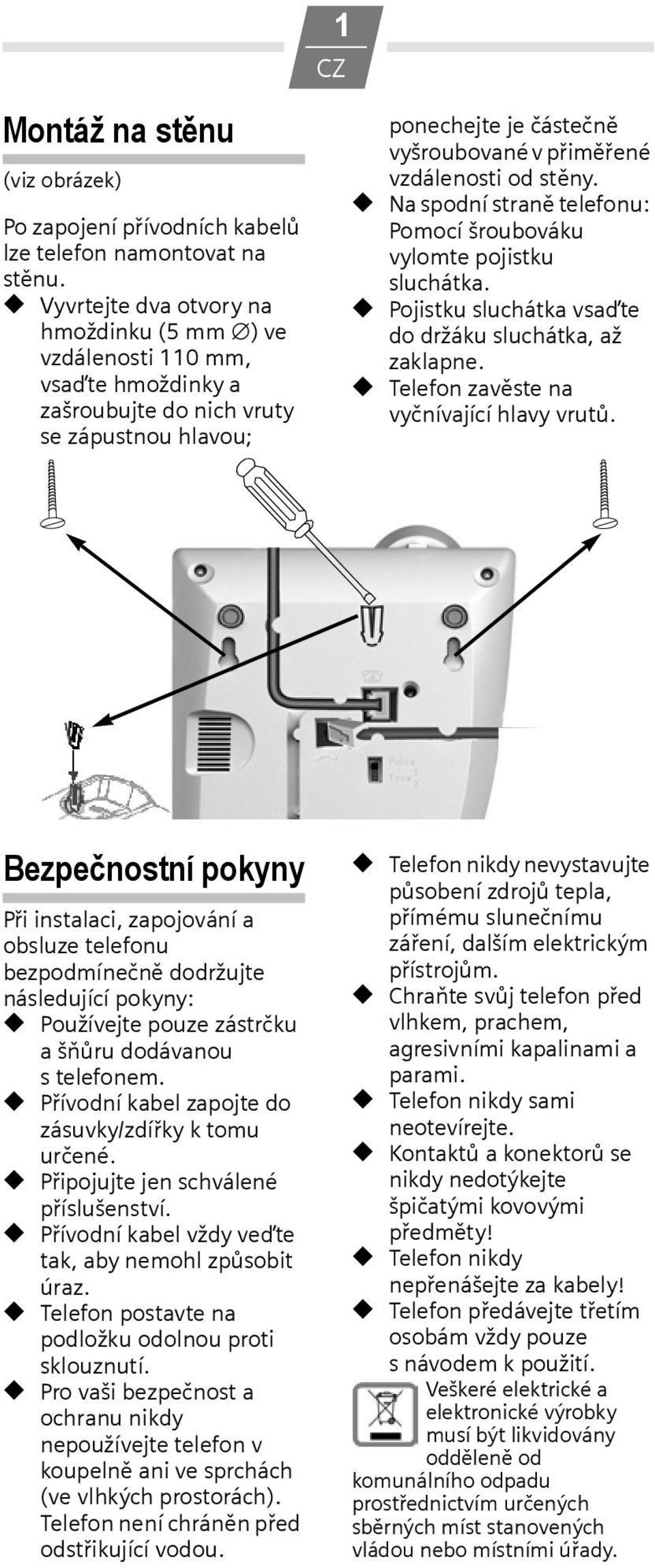 Na spodní straně telefonu: Pomocí šroubováku vylomte pojistku sluchátka. Pojistku sluchátka vsaďte do držáku sluchátka, až zaklapne. Telefon zavěste na vyčnívající hlavy vrutů.