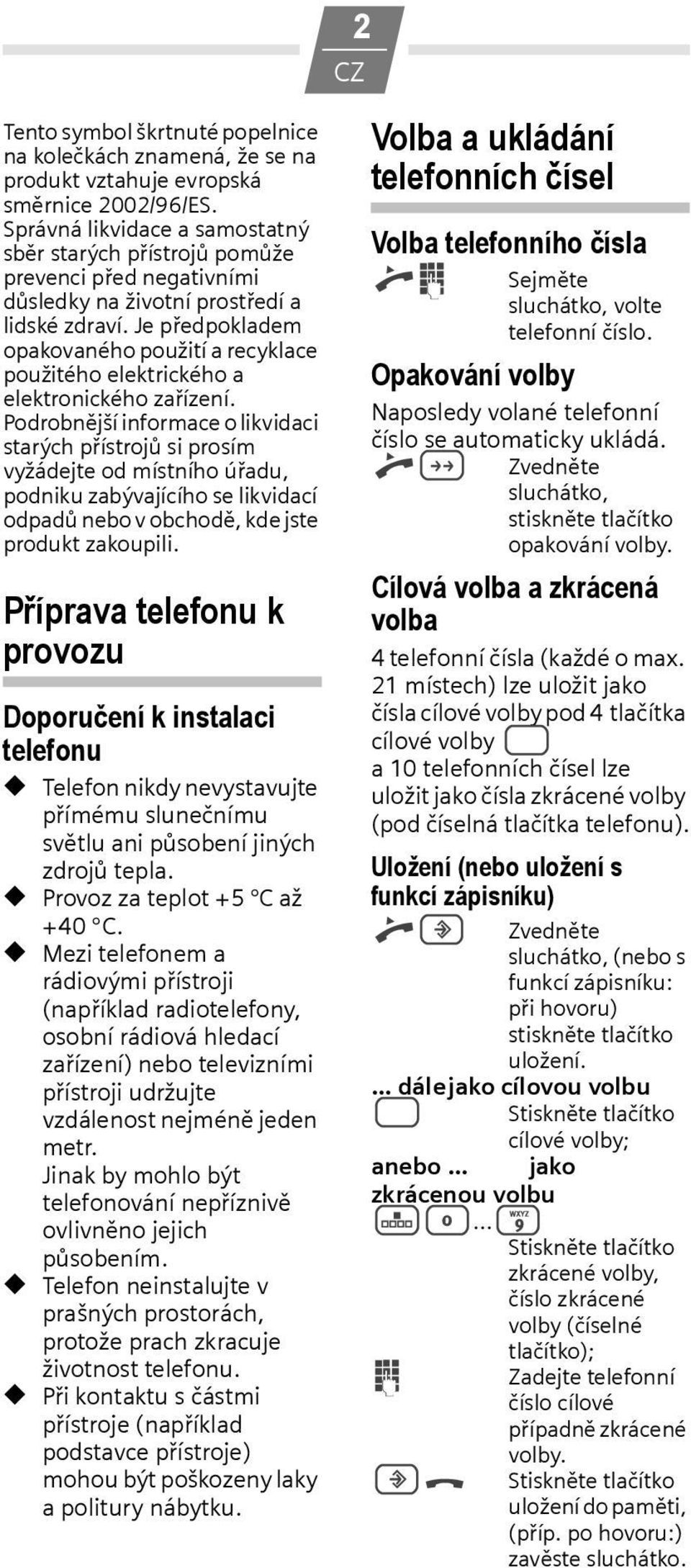Je předpokladem opakovaného použití a recyklace použitého elektrického a elektronického zařízení.
