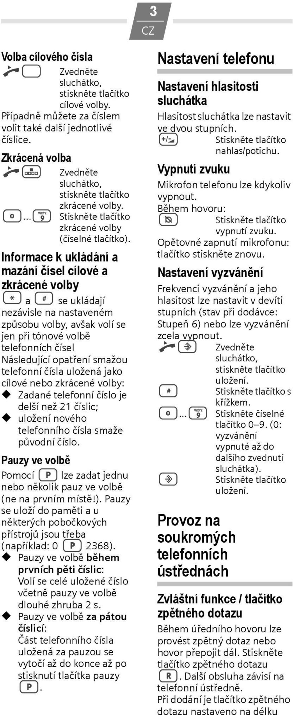 Informace k ukládání a mazání čísel cílové a zkrácené volby * a # se ukládají nezávisle na nastaveném způsobu volby, avšak volí se jen při tónové volbě telefonních čísel Následující opatření smažou