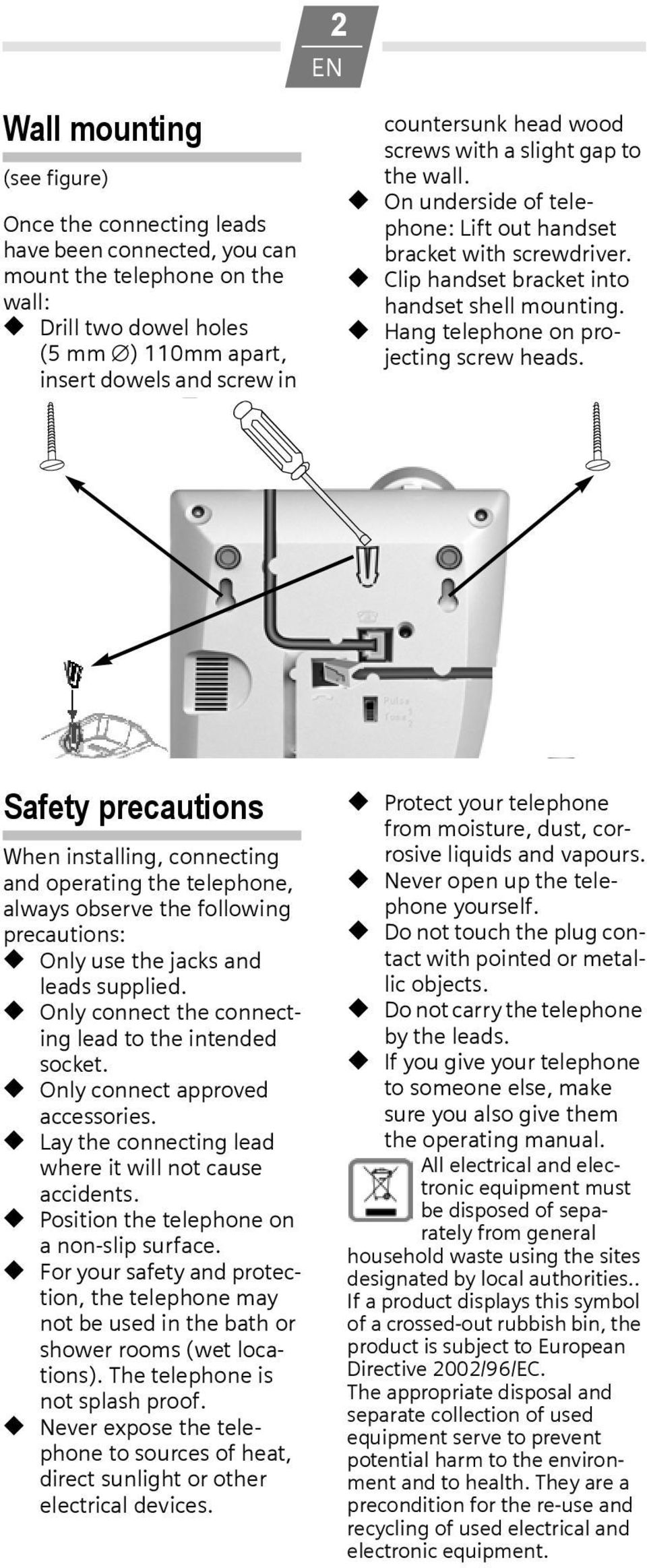 Hang telephone on projecting screw heads. Safety precautions When installing, connecting and operating the telephone, always observe the following precautions: Only use the jacks and leads supplied.
