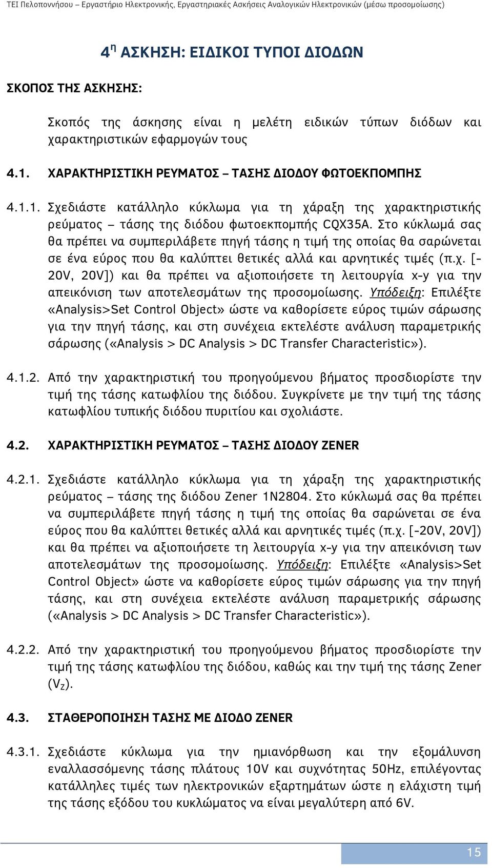 Στο κύκλωμά σας θα πρέπει να συμπεριλάβετε πηγή τάσης η τιμή της οποίας θα σαρώνεται σε ένα εύρος που θα καλύπτει θετικές αλλά και αρνητικές τιμές (π.χ.