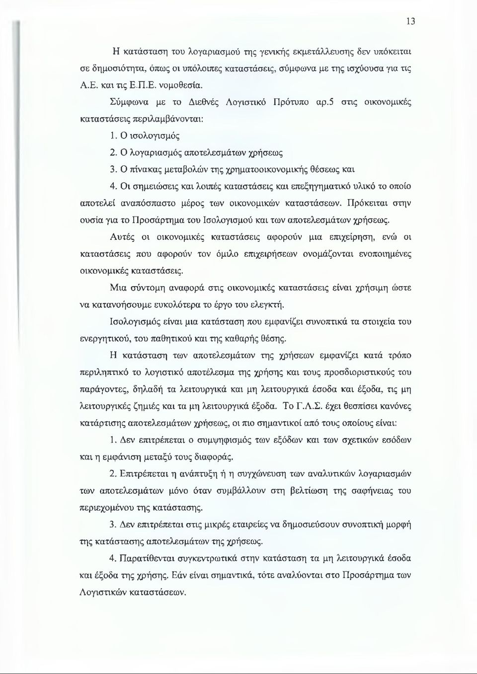 Ο πίνακας μεταβολών της χρηματοοικονομικής θέσεως και 4. Οι σημειώσεις και λοιπές καταστάσεις και επεξηγηματικό υλικό το οποίο αποτελεί αναπόσπαστο μέρος των οικονομικών καταστάσεων.