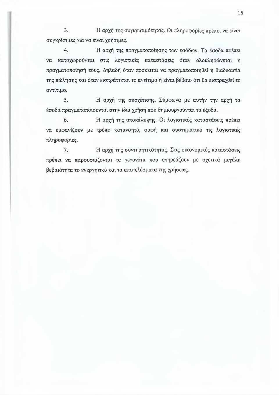 Δηλαδή όταν πρόκειται να πραγματοποιηθεί η διαδικασία της πώλησης και όταν εισπράττεται το αντίτιμο ή είναι βέβαιο ότι θα εισπραχθεί το αντίτιμο. 5. Η αρχή της συσχέτισης.