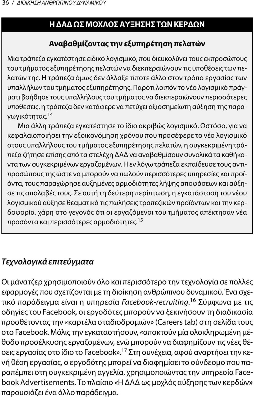 Παρότι λοιπόν το νέο λογισμικό πράγματι βοήθησε τους υπαλλήλους του τμήματος να διεκπεραιώνουν περισσότερες υποθέσεις, η τράπεζα δεν κατάφερε να πετύχει αξιοσημείωτη αύξηση της παραγωγικότητας.