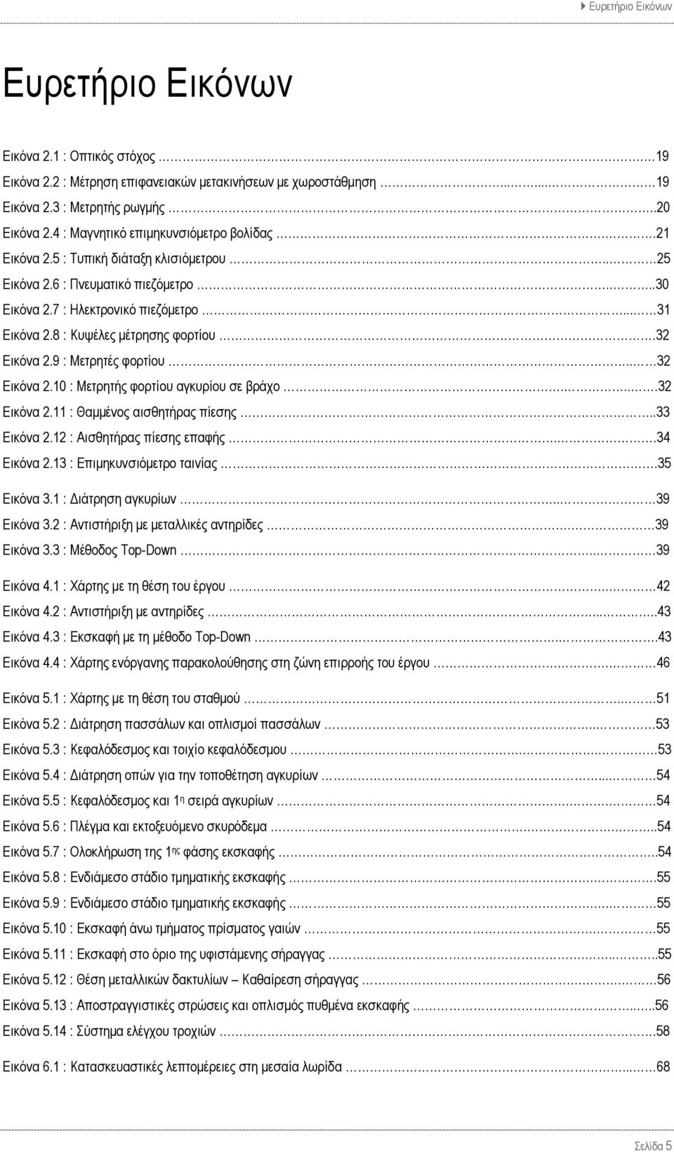 8 : Κυψέλες μέτρησης φορτίου.32 Εικόνα 2.9 : Μετρητές φορτίου.. 32 Εικόνα 2.10 : Μετρητής φορτίου αγκυρίου σε βράχο....32 Εικόνα 2.11 : Θαμμένος αισθητήρας πίεσης..33 Εικόνα 2.