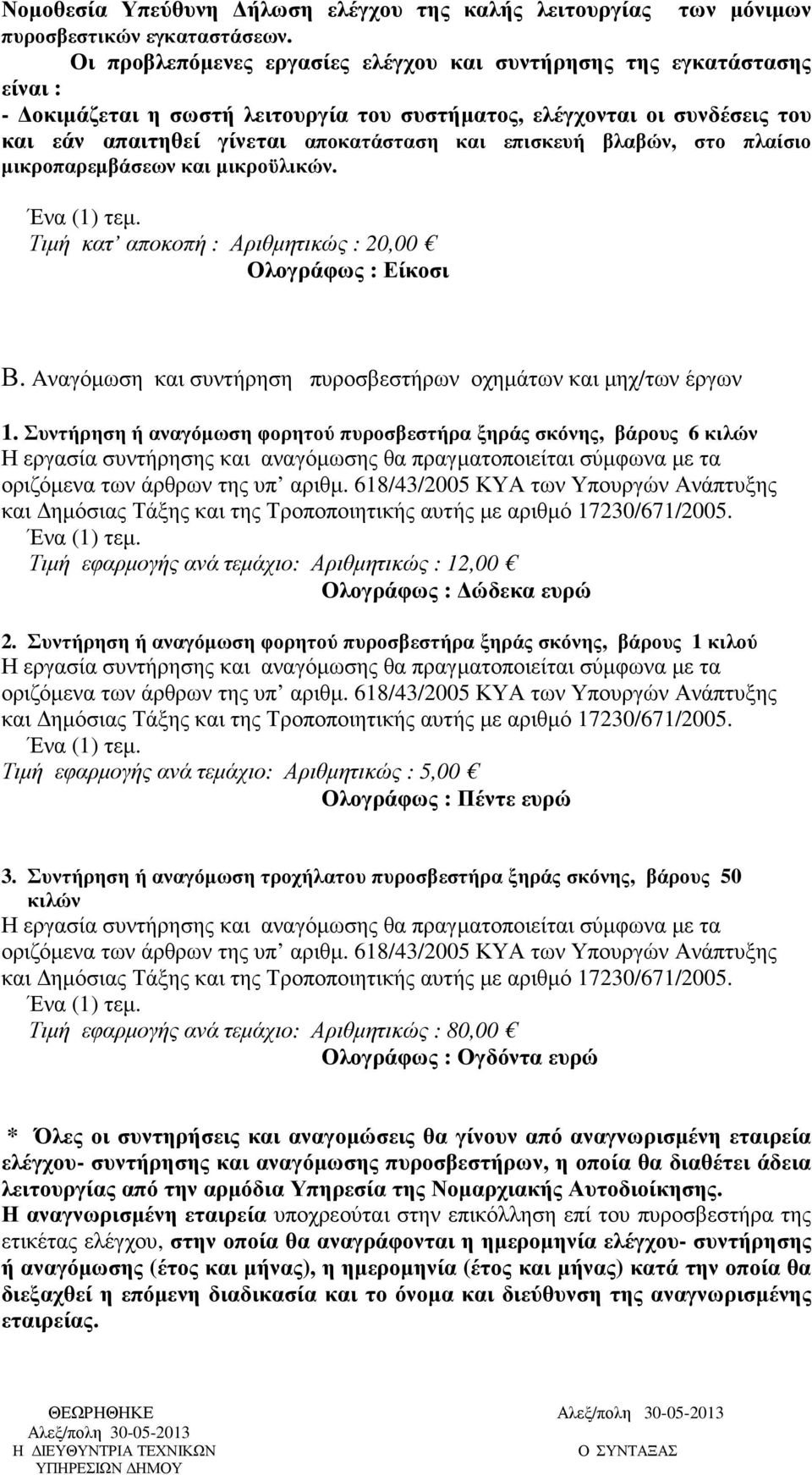 επισκευή βλαβών, στο πλαίσιο µικροπαρεµβάσεων και µικροϋλικών. Τιµή κατ αποκοπή : Αριθµητικώς : 20,00 Ολογράφως : Είκοσι Β. Aναγόµωση και συντήρηση πυροσβεστήρων οχηµάτων και µηχ/των έργων 1.