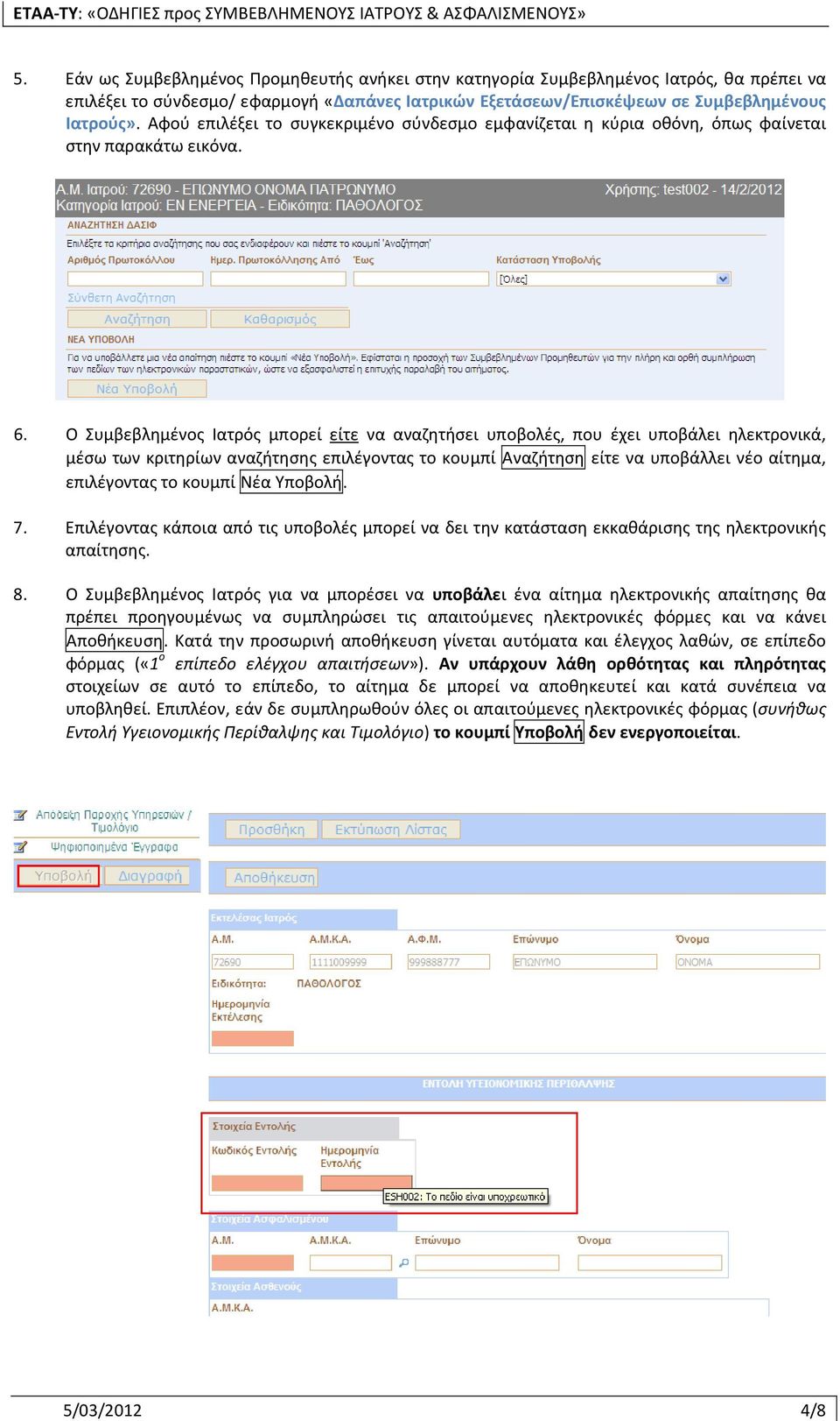 Ο Συμβεβλημένος Ιατρός μπορεί είτε να αναζητήσει υποβολές, που έχει υποβάλει ηλεκτρονικά, μέσω των κριτηρίων αναζήτησης επιλέγοντας το κουμπί Αναζήτηση είτε να υποβάλλει νέο αίτημα, επιλέγοντας το