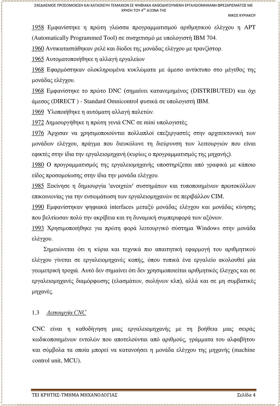 1965 Αυτοματοποιήθηκε η αλλαγή εργαλείων 1968 Εφαρμόστηκαν ολοκληρωμένα κυκλώματα με άμεσο αντίκτυπο στο μέγεθος της μονάδας ελέγχου.