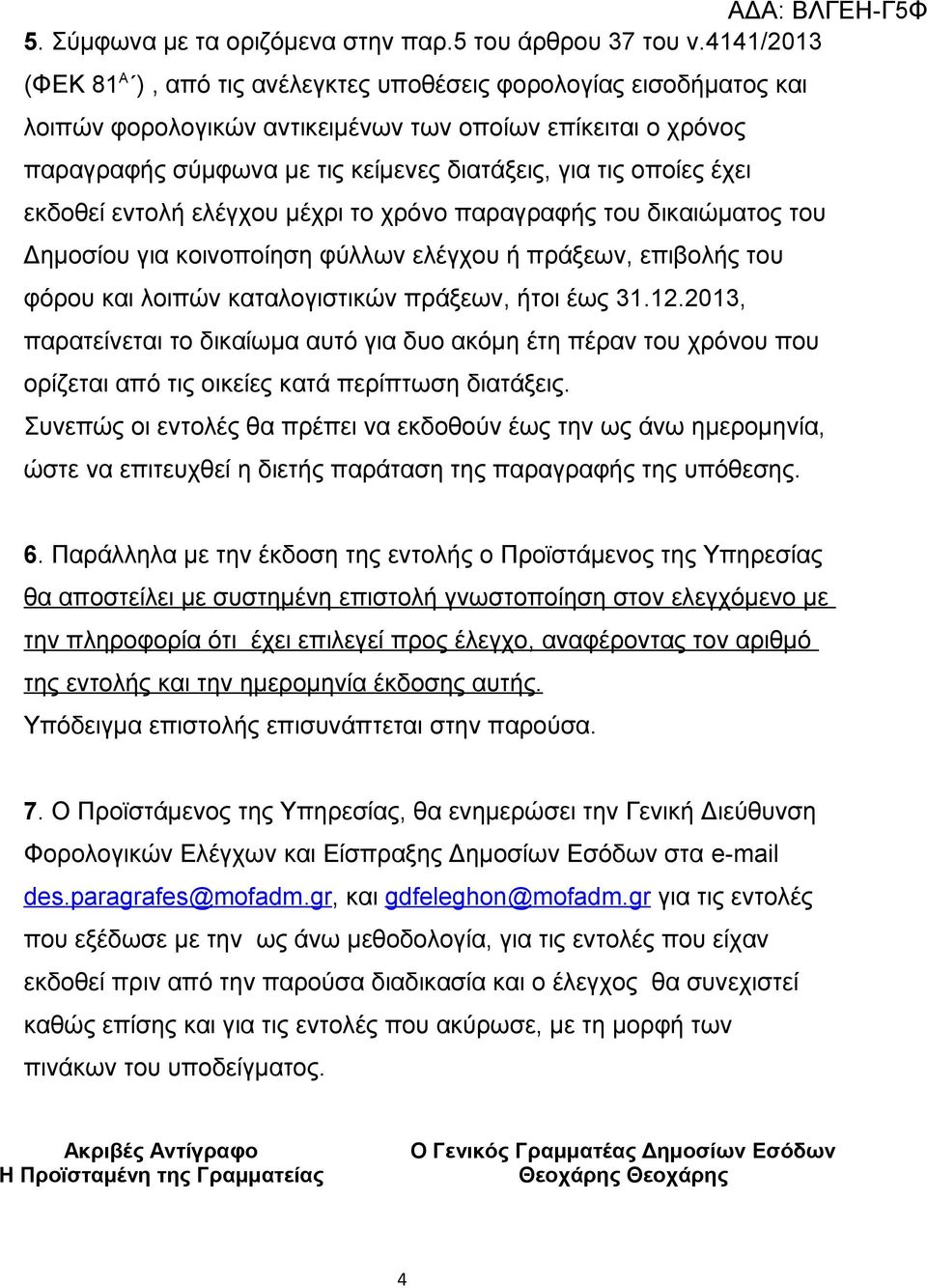 οποίες έχει εκδοθεί εντολή ελέγχου μέχρι το χρόνο παραγραφής του δικαιώματος του Δημοσίου για κοινοποίηση φύλλων ελέγχου ή πράξεων, επιβολής του φόρου και λοιπών καταλογιστικών πράξεων, ήτοι έως 31.