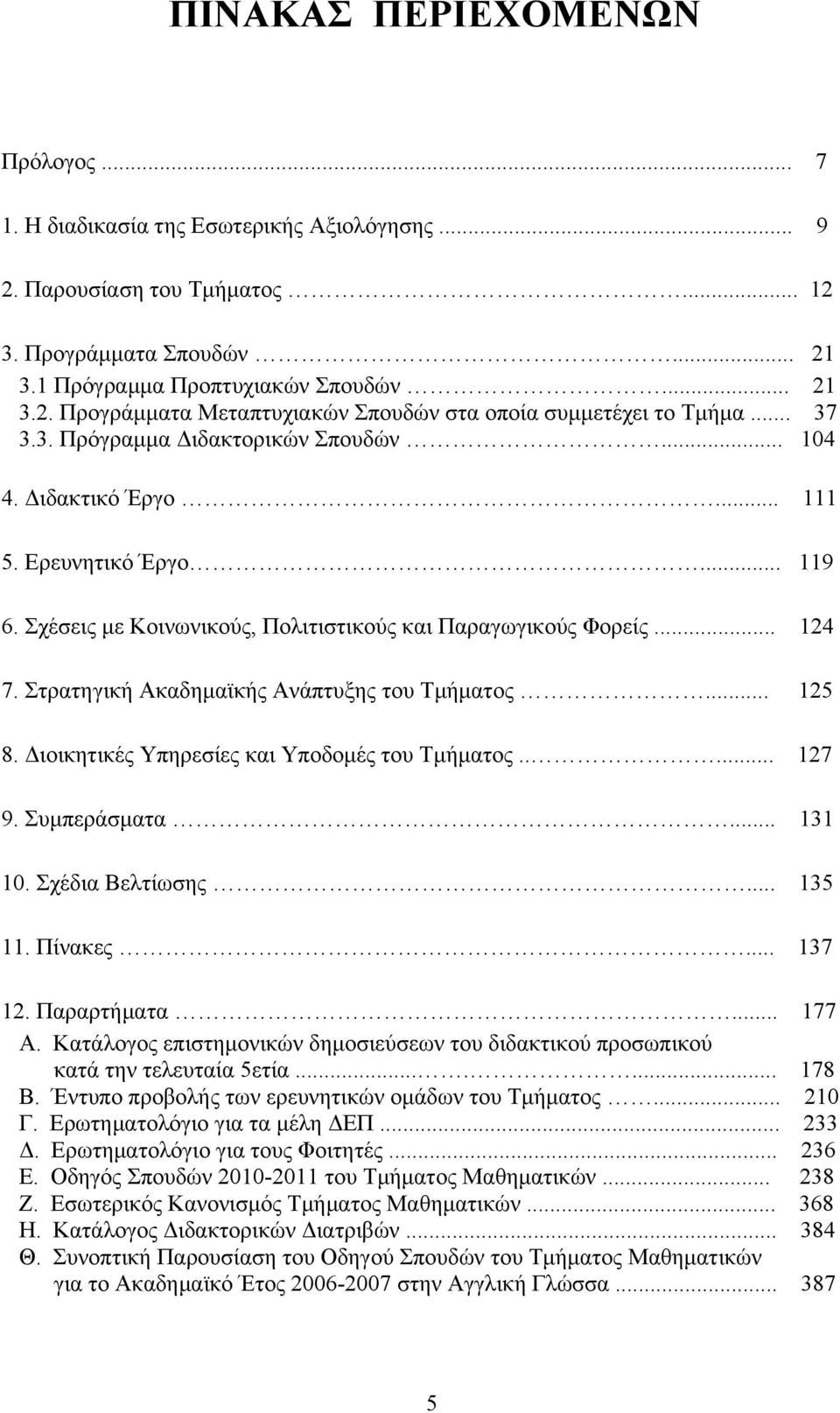 Στρατηγική Ακαδημαϊκής Ανάπτυξης του Τμήματος... 125 8. Διοικητικές Υπηρεσίες και Υποδομές του Τμήματος..... 127 9. Συμπεράσματα... 131 10. Σχέδια Βελτίωσης... 135 11. Πίνακες... 137 12. Παραρτήματα.