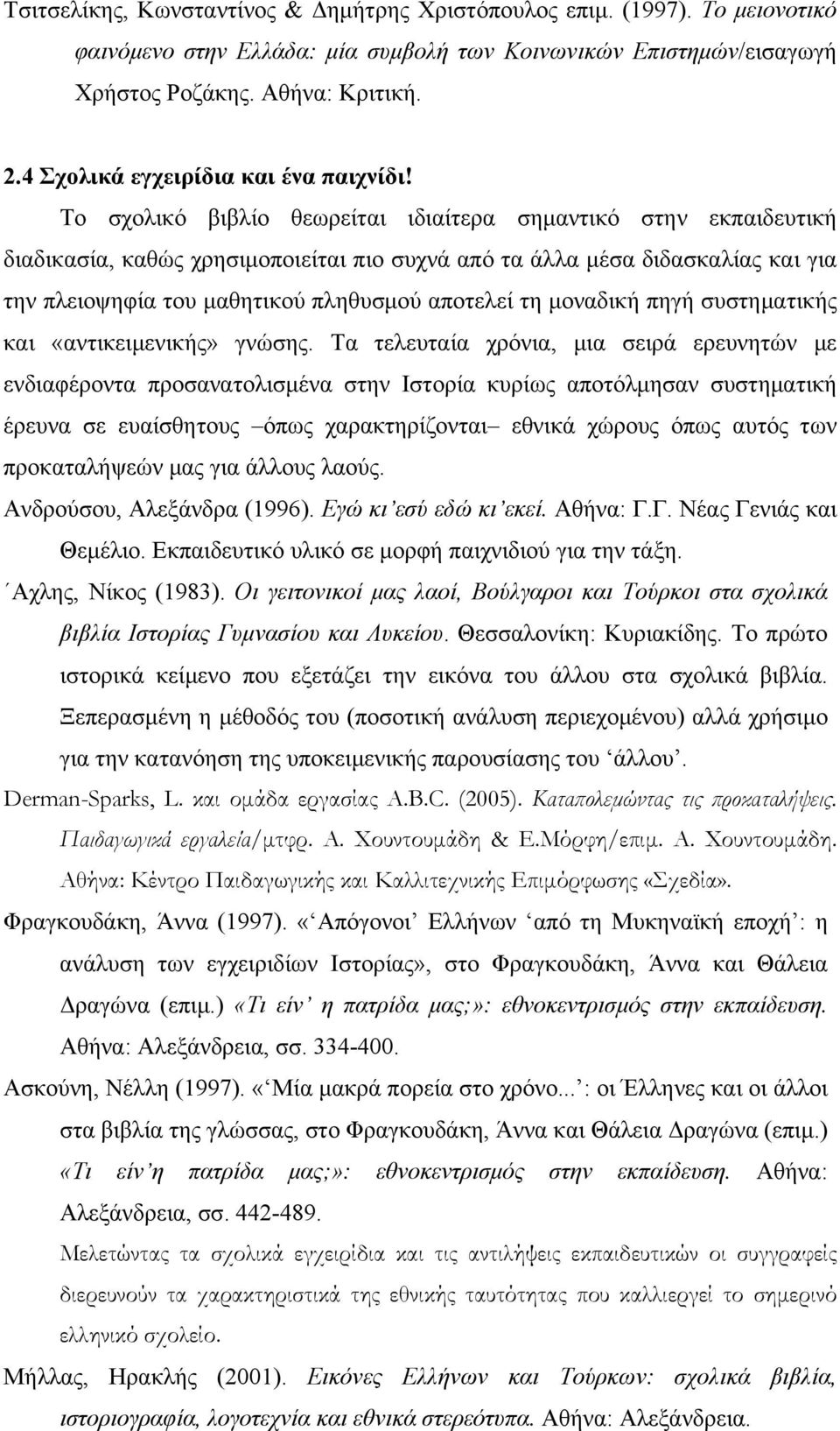 Το σχολικό βιβλίο θεωρείται ιδιαίτερα σημαντικό στην εκπαιδευτική διαδικασία, καθώς χρησιμοποιείται πιο συχνά από τα άλλα μέσα διδασκαλίας και για την πλειοψηφία του μαθητικού πληθυσμού αποτελεί τη