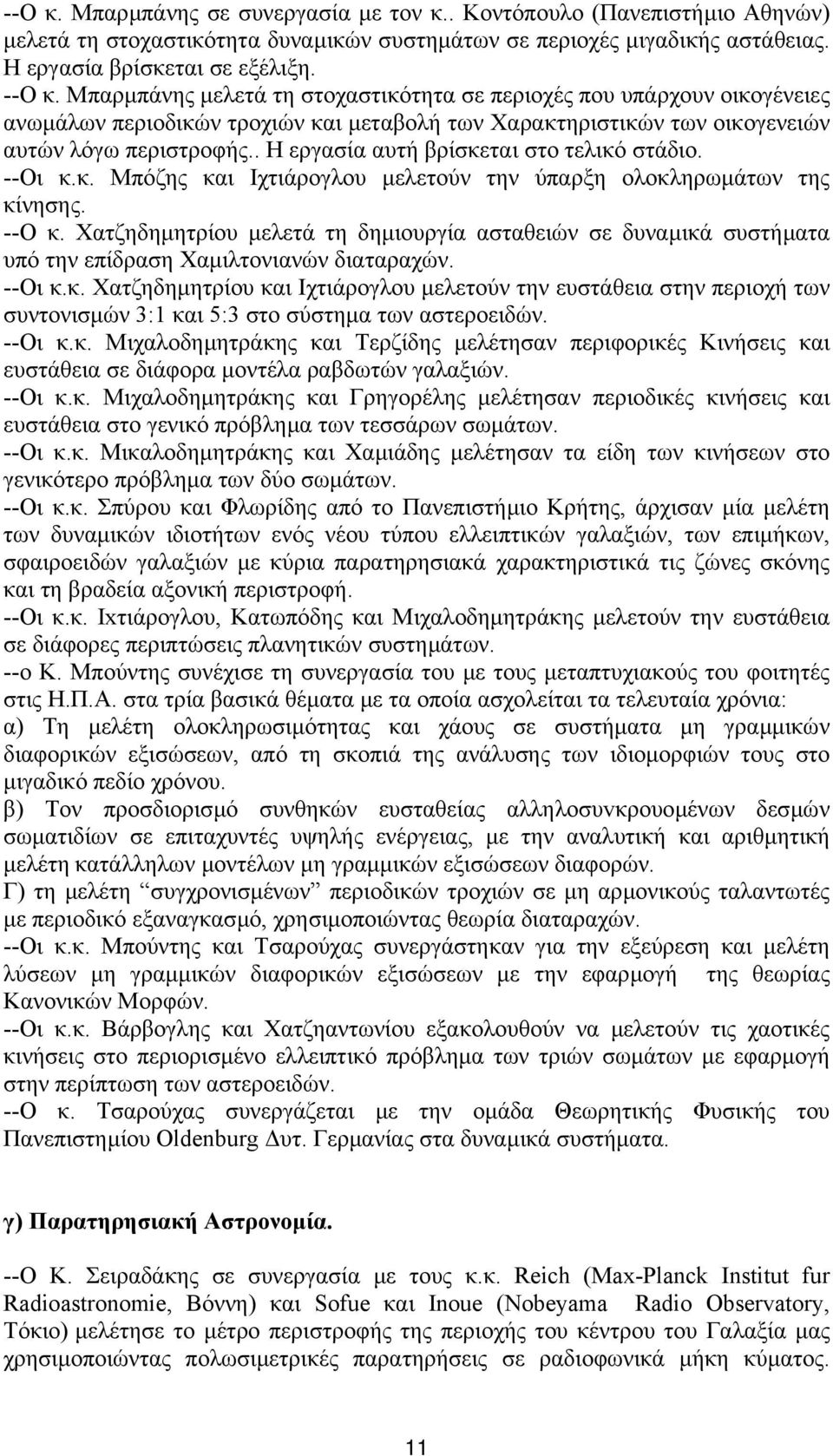 . Η εργασία αυτή βρίσκεται στο τελικό στάδιο. --Οι κ.κ. Μπόζης και Ιχτιάρογλου µελετούν την ύπαρξη ολοκληρωµάτων της κίνησης. --Ο κ.
