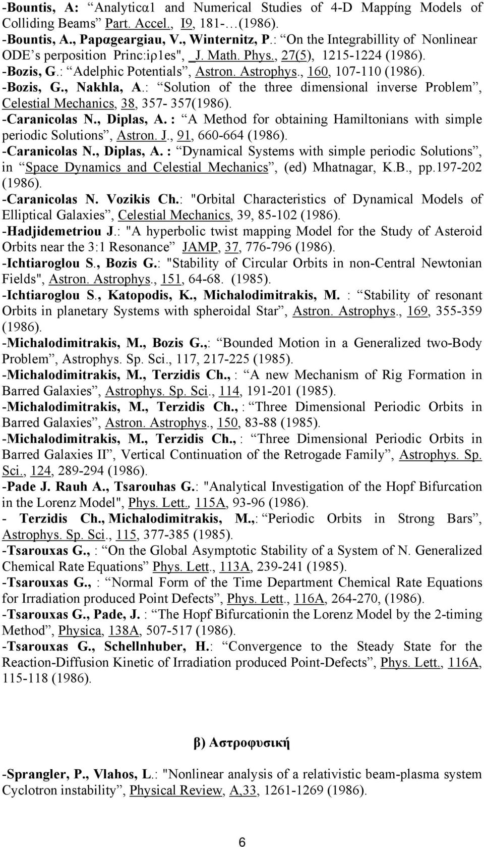 : Solution of the three dimensional inverse Problem, Celestial Mechanics, 38, 357-357(1986). -Caranicolas N., Diplas, A. : A Method for obtaining Hamiltonians with simple periodic Solutions, Astron.
