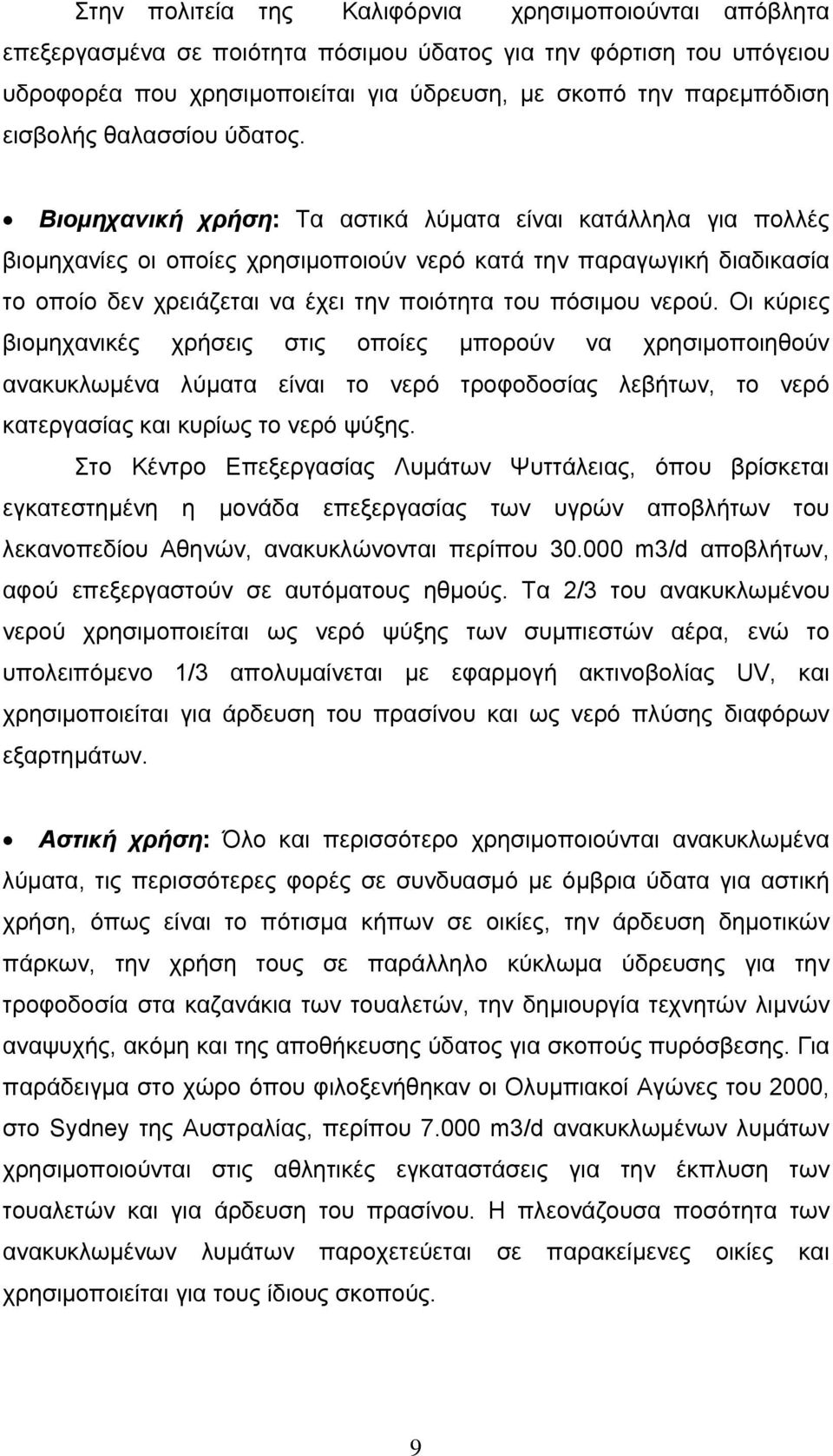 Βιομηχανική χρήση: Τα αστικά λύματα είναι κατάλληλα για πολλές βιομηχανίες οι οποίες χρησιμοποιούν νερό κατά την παραγωγική διαδικασία το οποίο δεν χρειάζεται να έχει την ποιότητα του πόσιμου νερού.