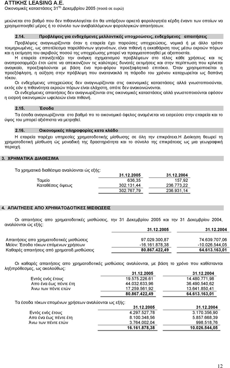 παρελθόντων γεγονότων, είναι πιθανή η εκκαθάριση τους μέσω εκροών πόρων και η εκτίμηση του ακριβούς ποσού της υποχρέωσης μπορεί να πραγματοποιηθεί με αξιοποιστία.