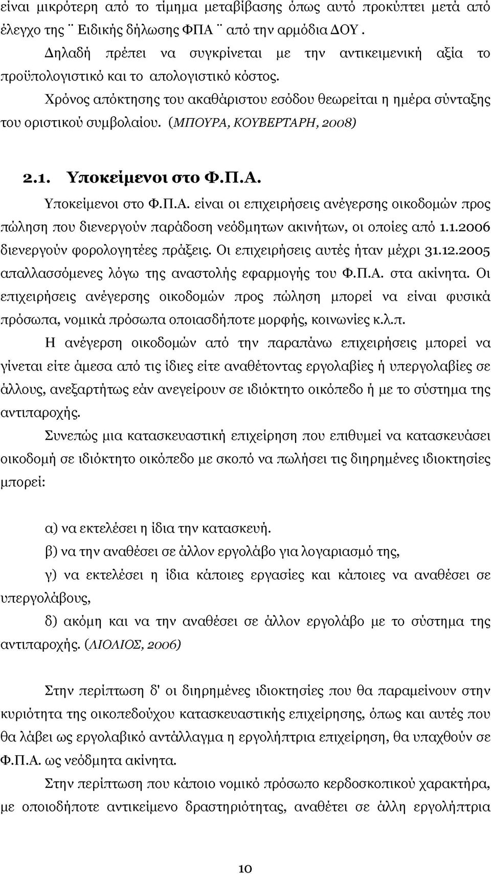 (ΜΠΟΥΡΑ, ΚΟΥΒΕΡΤΑΡΗ, 2008) 2.1. Υποκείμενοι στο Φ.Π.Α. Υποκείμενοι στο Φ.Π.Α. είναι οι επιχειρήσεις ανέγερσης οικοδομών προς πώληση που διενεργούν παράδοση νεόδμητων ακινήτων, οι οποίες από 1.1.2006 διενεργούν φορολογητέες πράξεις.