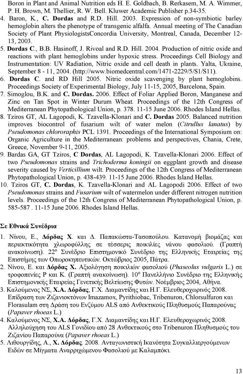 Annual meeting of The Canadian Society of Plant PhysiologistsConcordia University, Montreal, Canada, December 12-13, 2003. 5. Dordas C., B.B. Hasinoff, J. Rivoal and R.D. Hill. 2004.